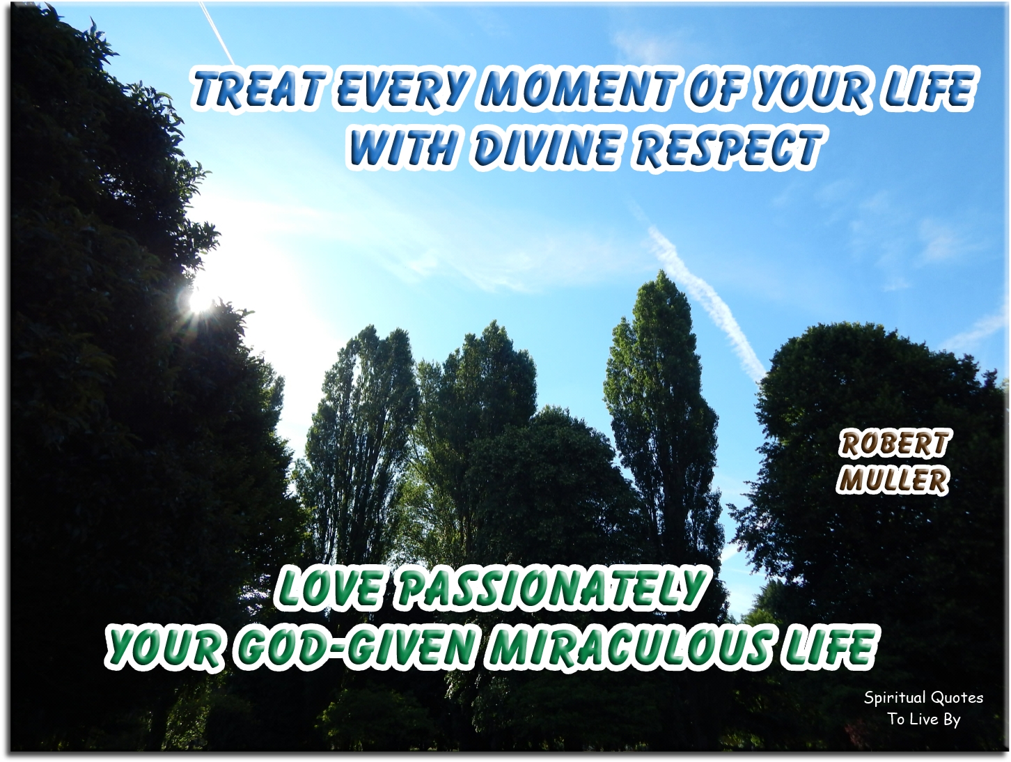 Robert Muller quote: Treat every moment of your life with Divine respect. Love passionately your God-given miraculous life - Spiritual Quotes To Live By