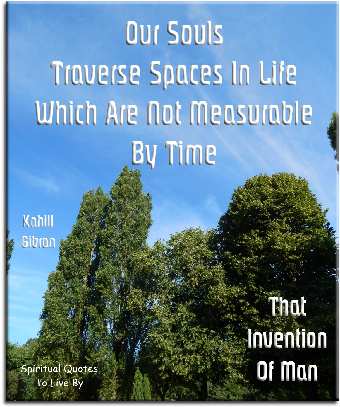 Kahlil Gibran quote - Our souls traverse spaces in life which are not measurable by time, that invention of man - Spiritual Quotes To Live By