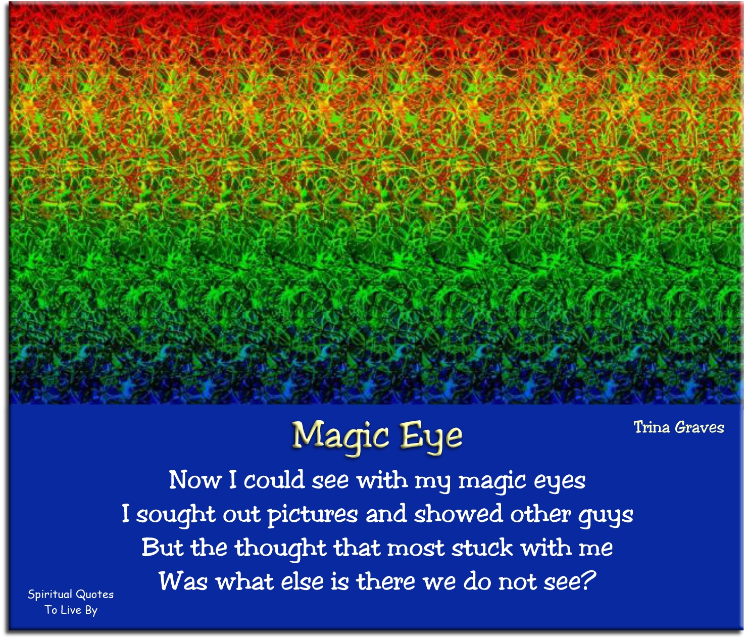 Trina Graves quote - Now I could see with my magic eyes, I sought out pictures and showed other guys, but the thought that most stuck with me, was what else is there we do not see? - Spiritual Quotes To Live By