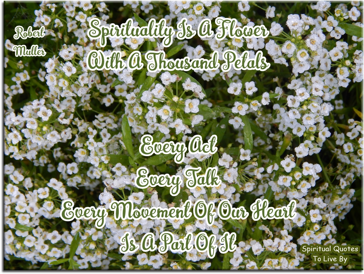 Robert Muller quote - Spirituality is a flower with a thousand petals - Spiritual Quotes To Live By