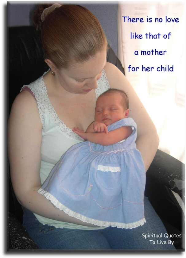 There is no love like that of the mother for her child. - Spiritual Quotes To Live By