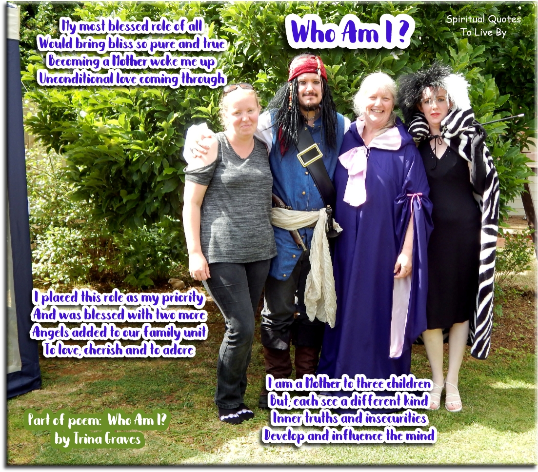 Trina Graves quote - My most blessed role of all
Would bring bliss so pure and true
Becoming a mother woke me up
Unconditional Love coming through

I place this role as my priority
And was blessed with two more
Angels added to our family unit
To Love, cherish and to adore

I am a mother to three children
But each see a different kind
Inner truths and insecurities
Develop and influence the mind - Spiritual Quotes To Live By