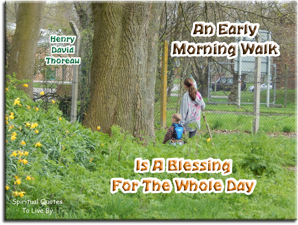 Henry David Thoreau quote - An early morning walk is a blessing for the whole day. - Spiritual Quotes To Live By
