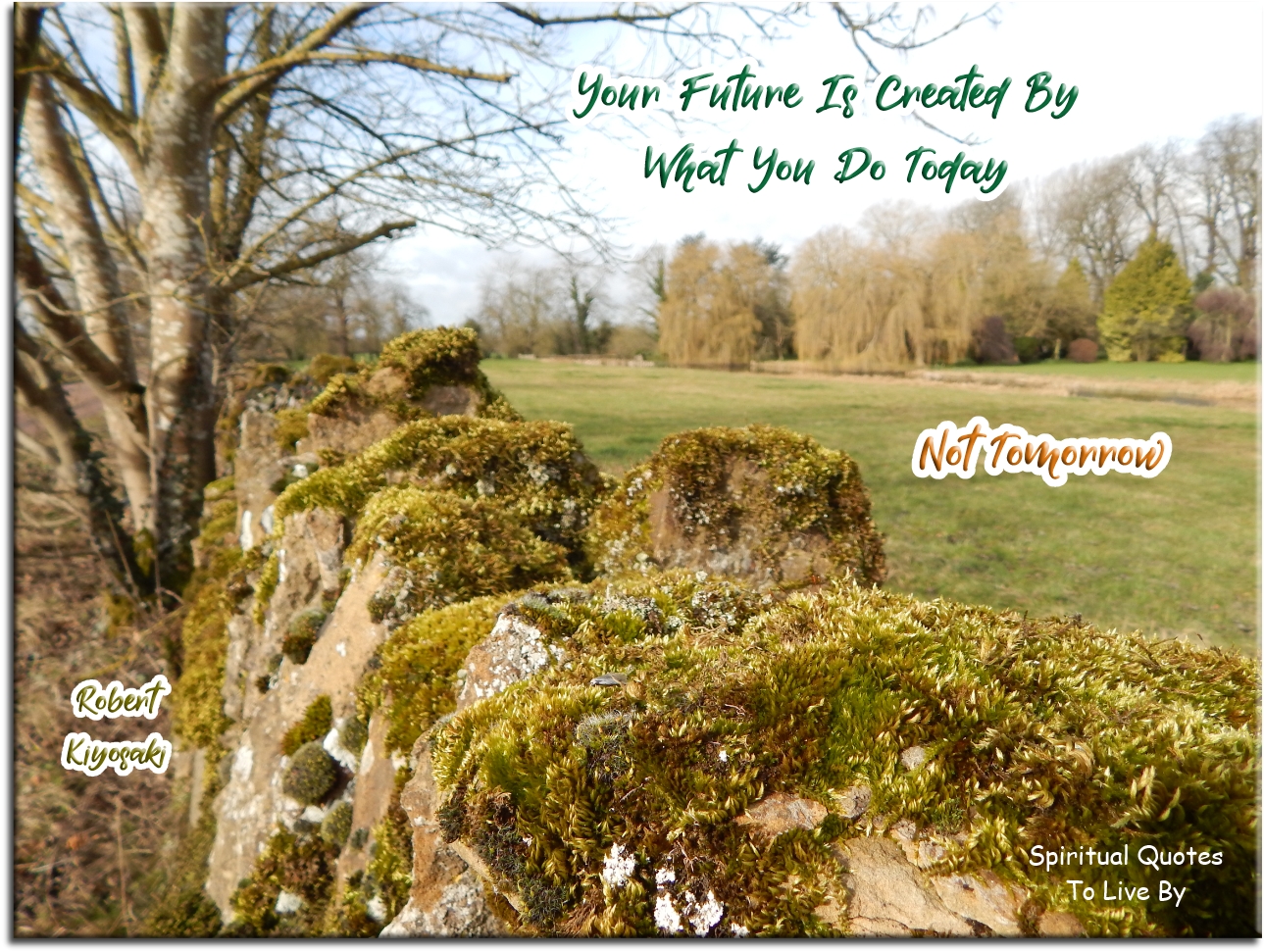 Robert Kiyosaki quote - Your future is created by what you do today, not tomorrow. - Spiritual Quotes To Live By