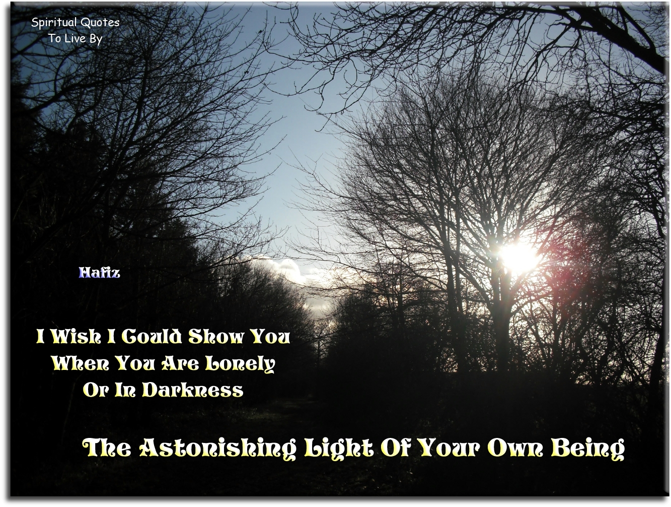 Hafiz quote - I wish I could show you when you are lonely or in darkness the astonishing light of your own being - Spiritual Quotes To Live By