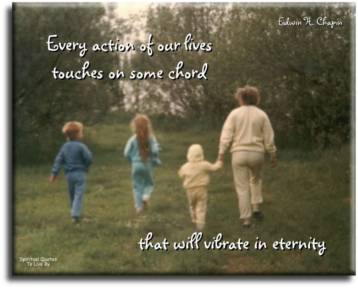 Edwin H. Chapin quote - Every action of our lives touches on some chord that will vibrate in eternity - Spiritual Quotes To Live By