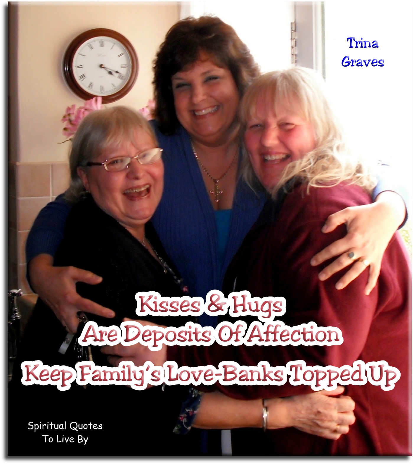 Trina Graves quote - Kisses and hugs are deposits of affection, keep family’s love-banks topped up - Spiritual Quotes To Live By