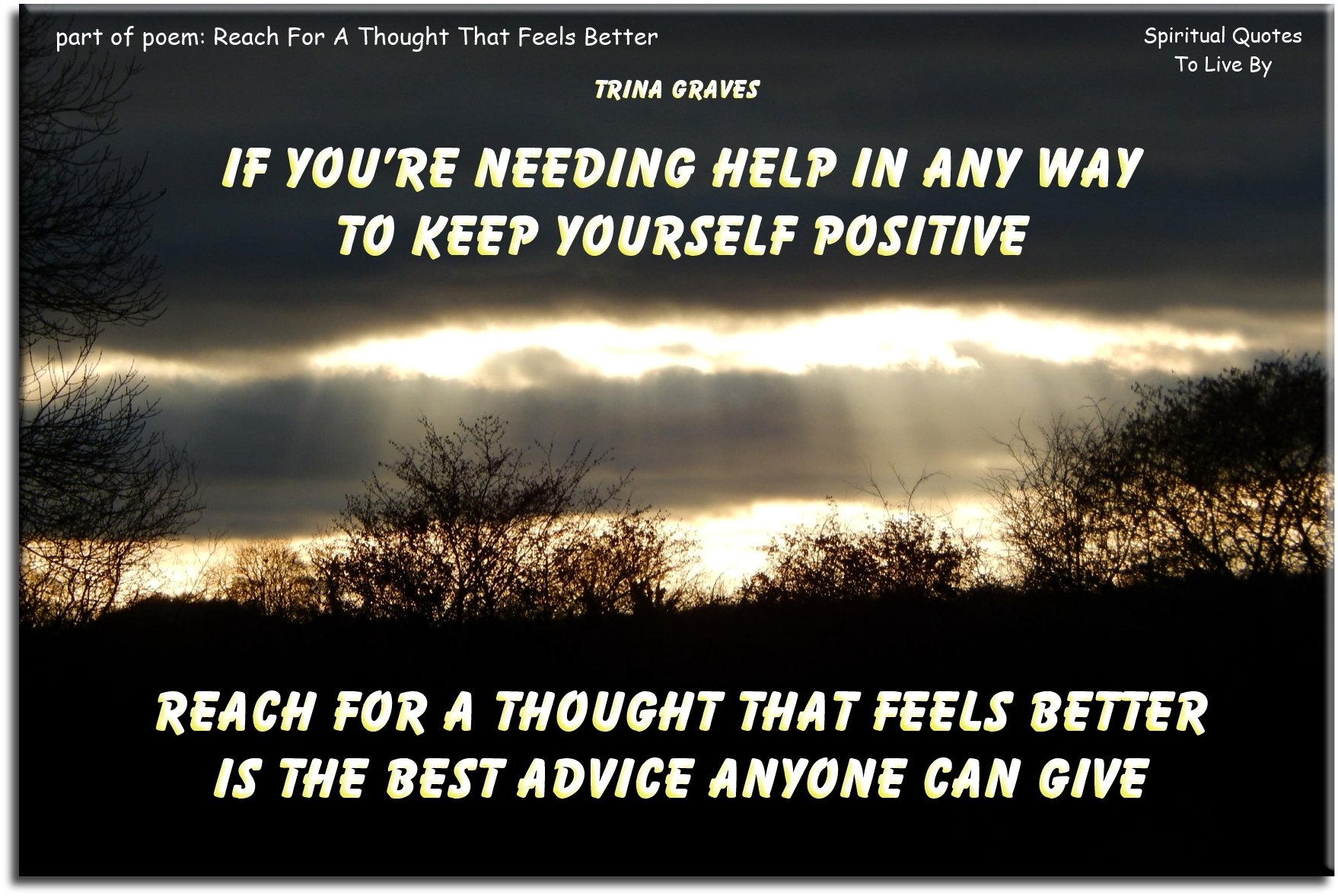 Trina Graves quote - If you’re needing help in any way, To keep yourself positive, Reach for a thought that feels better, Is the best advice anyone can give - Spiritual Quotes To Live By