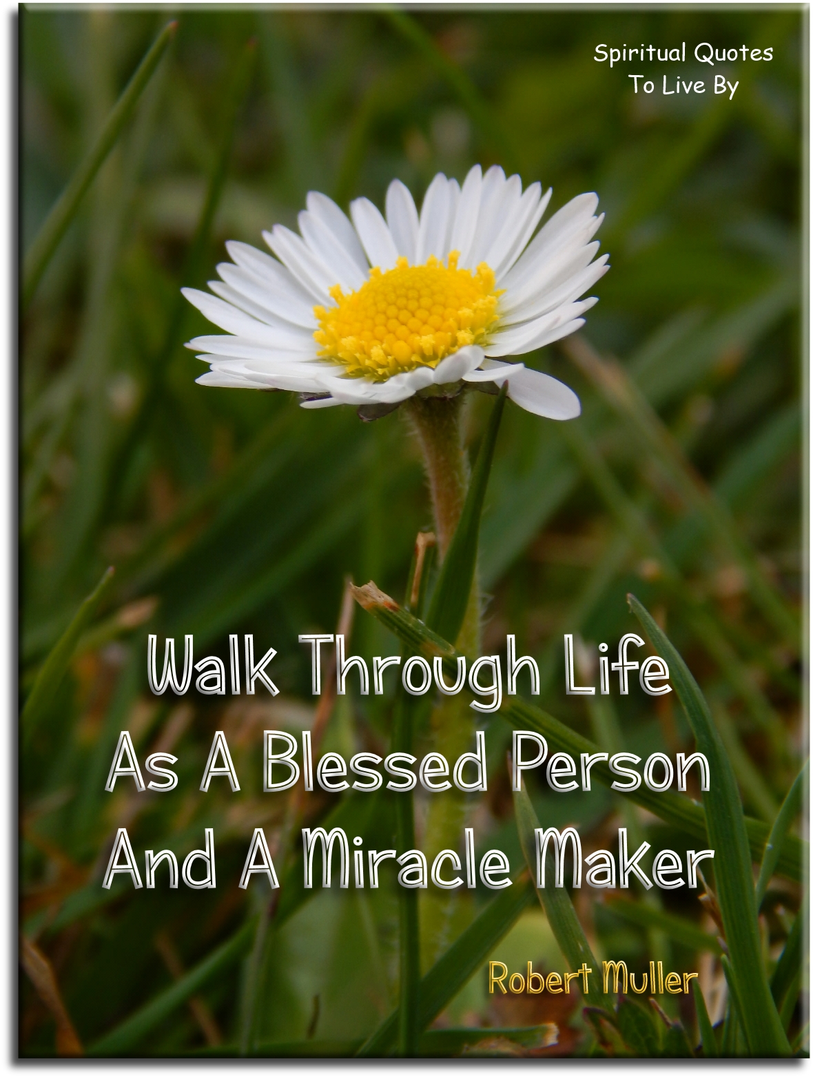 Robert Muller quote: Walk through life as a Blessed Person and a Miracle Maker. - Spiritual Quotes To Live By