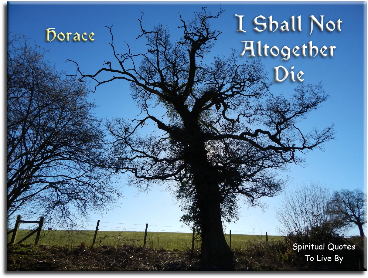 Horace quote - I shall not altogether die - Spiritual Quotes To Live By