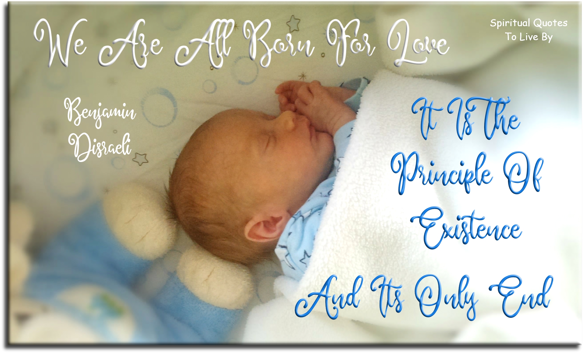 Benjamin Disraeli quote - We are all born for love, it is the principle of existence and its only end - Spiritual Quotes To Live By