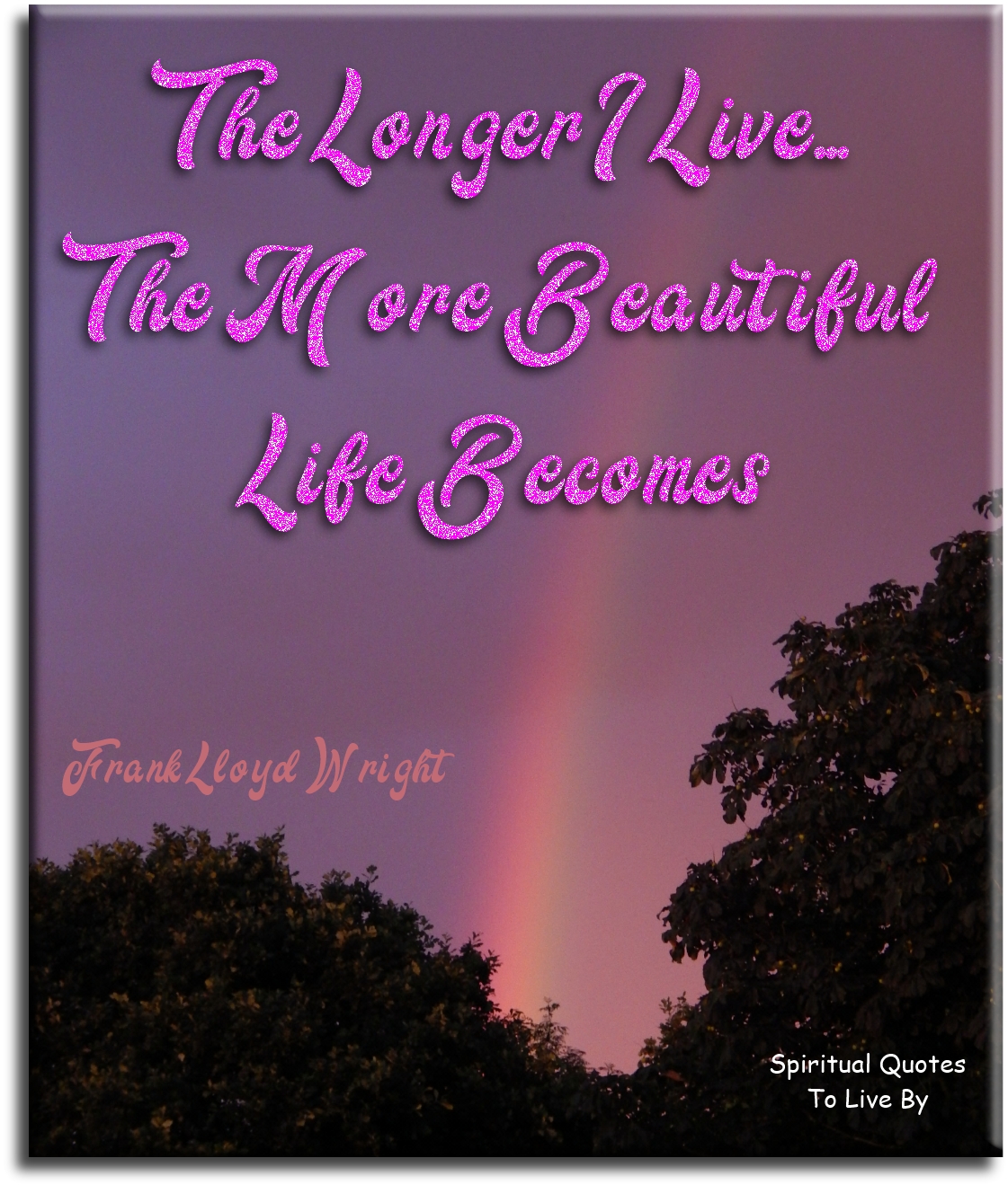 Frank Lloyd Wright quote - The longer I live.. The more beautiful life becomes. - Spiritual Quotes To Live By Frank Lloyd Wright quote - The longer I live.. The more beautiful life becomes. - Spiritual Quotes To Live By