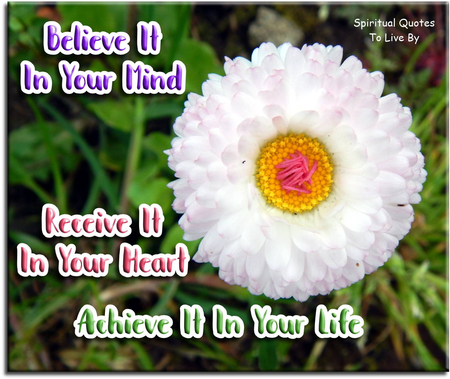 Believe it in your mind, receive it in your heart, achieve it in your life - Spiritual Quotes To Live By