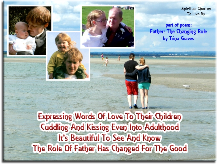 Trina Graves quote - Expressing words of Love to their children Cuddling and kissing even into adulthood It’s beautiful to see and know The role of father has changed for the good - Spiritual Quotes To Live By