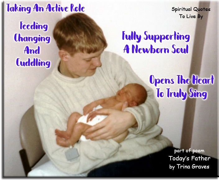 Trina Graves quote - Taking an active role - feeding, changing and cuddling, Fully supporting a newborn Soul, opens the Heart to truly sing. - Spiritual Quotes To Live By
