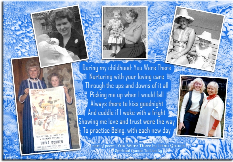 Trina Graves quote - During my childhood: You Were There Nurturing with your Loving care Through the ups and downs of it all Picking me up when I would fall Always there to kiss goodnight And cuddle if I woke with a fright Showing me Love and trust were the way To practice being, with each new day - Spiritual Quotes To Live By