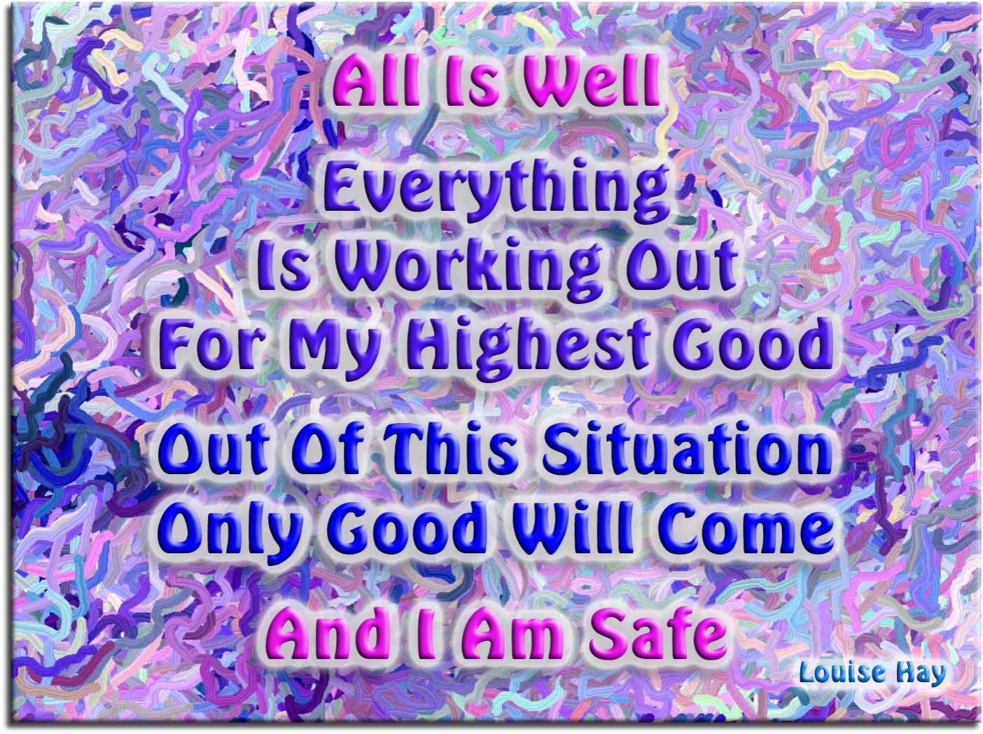 Louise Hay quote - All is well. Everything is working out for my highest good. Out of this situation only good will come, and I am safe. - Spiritual Quotes To Live By