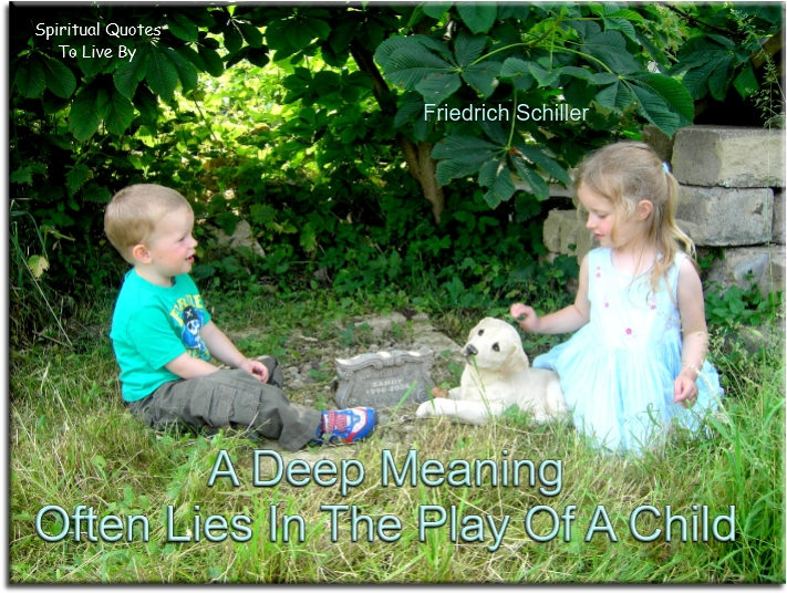 Friedrich Schiller quote - A deep meaning often lies in the play of a child., - Spiritual Quotes To Live By