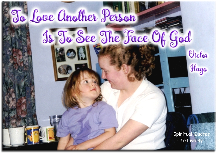 Victor Hugo quote - To love another person is to see the face of God - Spiritual Quotes To Live By