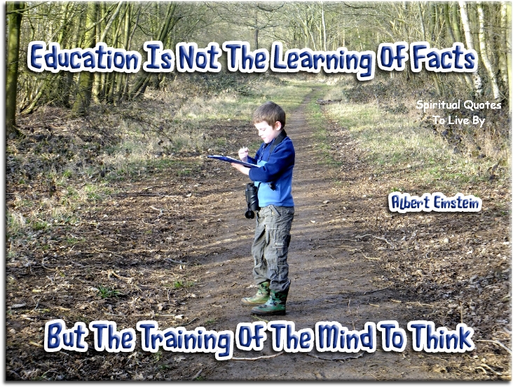 Albert Einstein quote - Education is not the learning of facts, but the training of the mind to think. - Spiritual Quotes To Live By