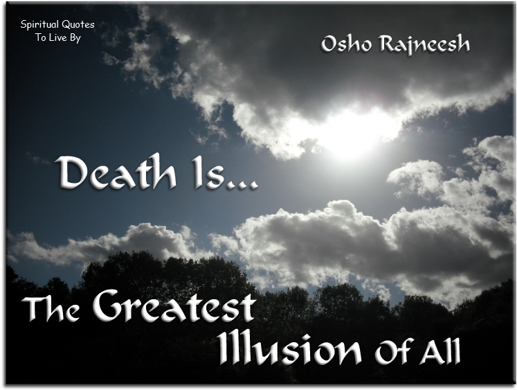 Osho Rajneesh quote - Death is the greatest illusion of all - Spiritual Quotes To Live By