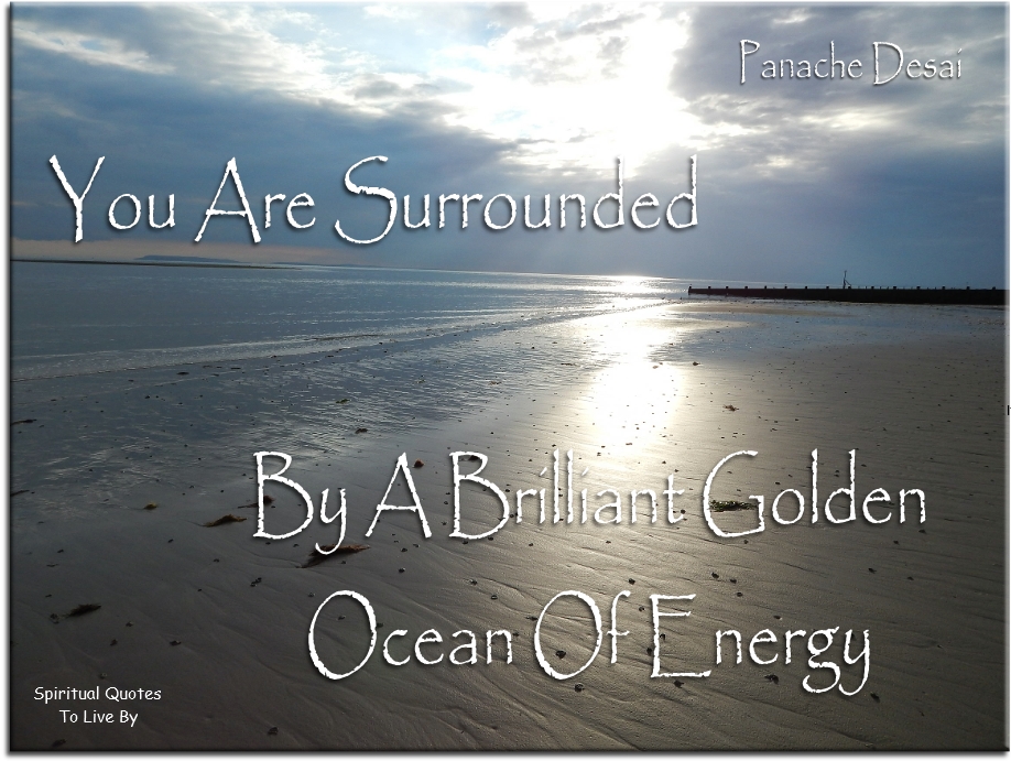 Panache Desai quote - You are surrounded by a brilliant golden ocean of energy. - Spiritual Quotes To Live By