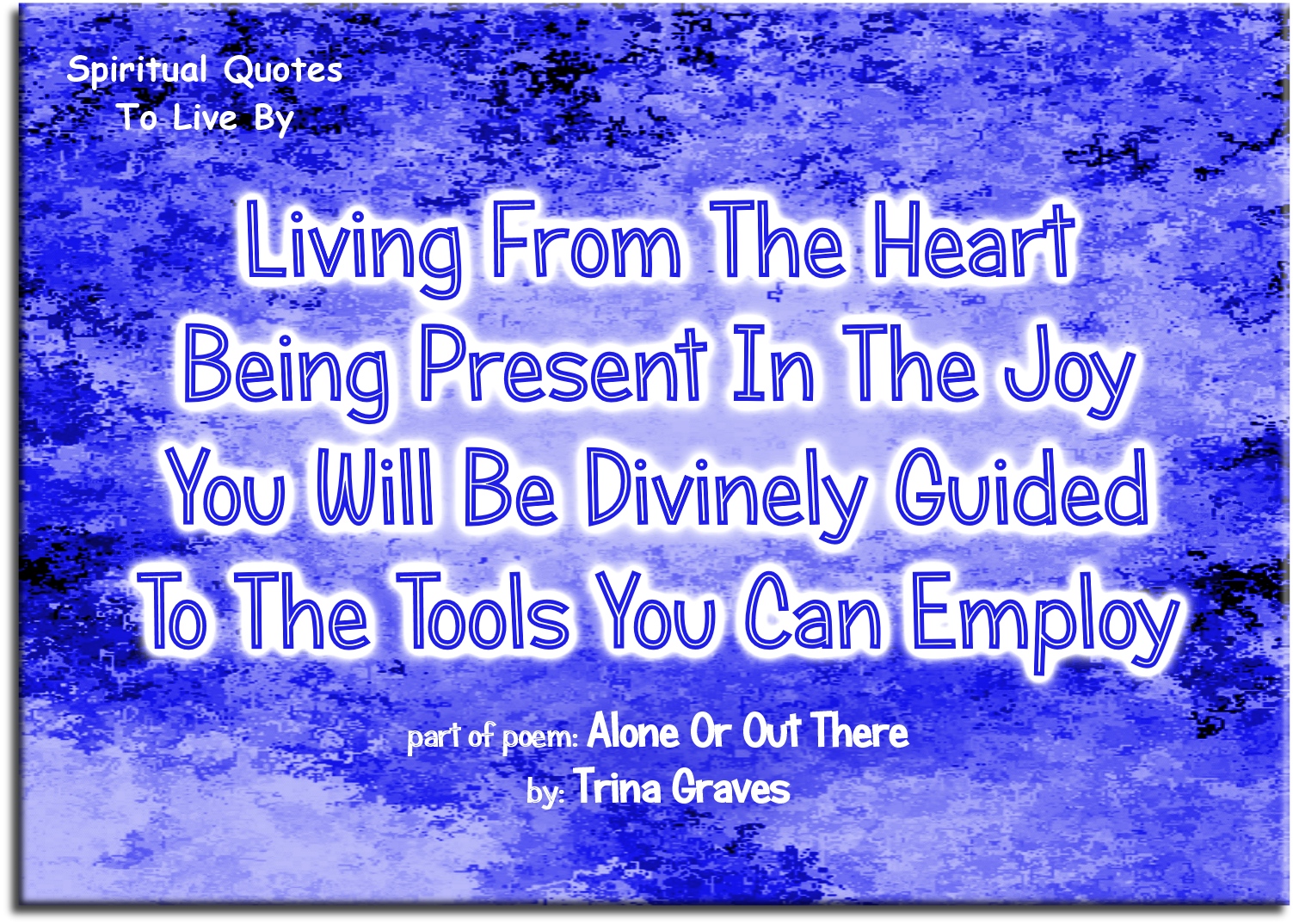 Trina Graves quote - Living from the Heart Being present in the Joy You will be Divinely guided To the tools you can employ - Spiritual Quotes To Live By