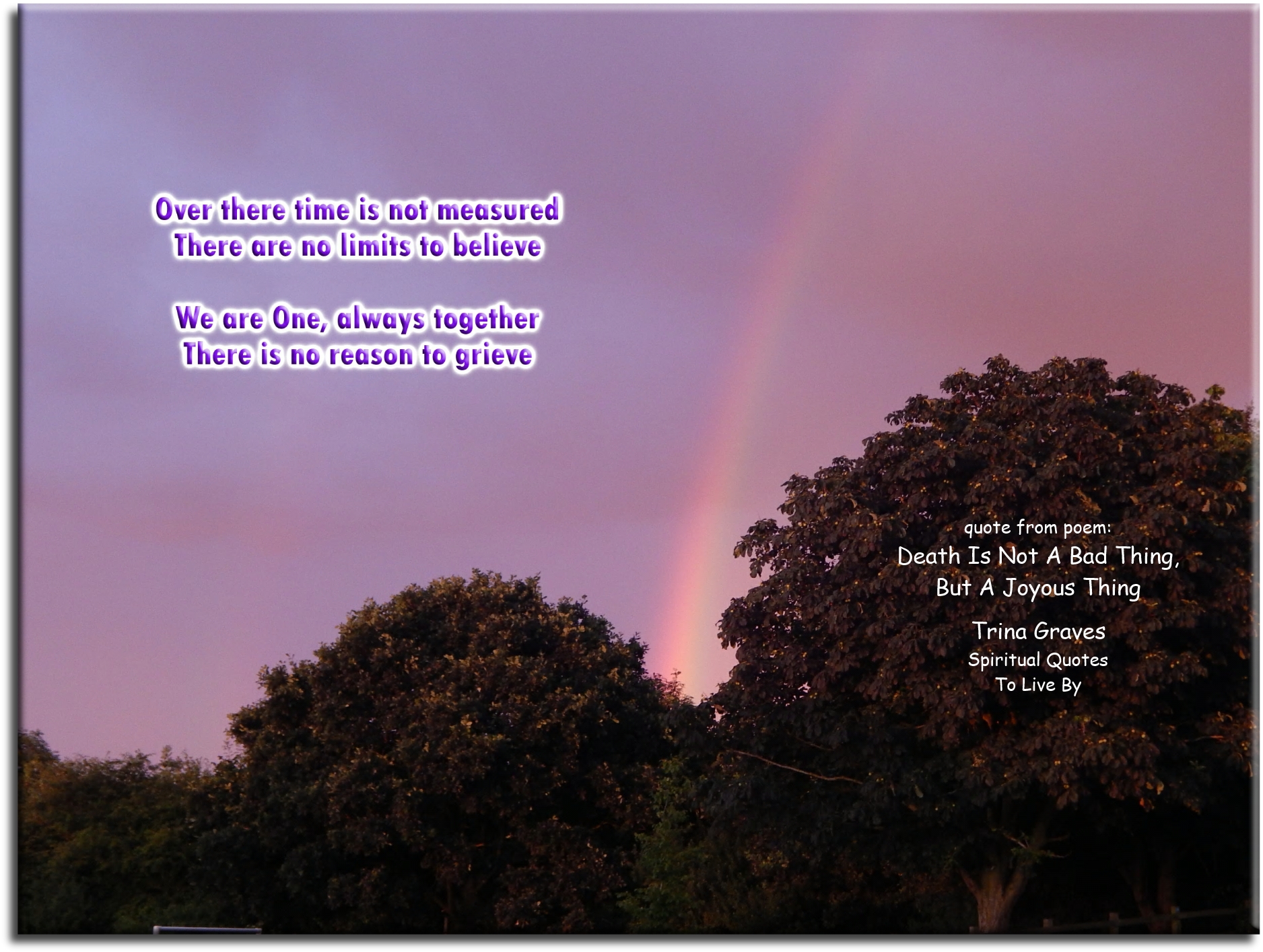 Trina Graves quote - Over there time is not measured, There are no limits to believe, We are One, always together, There is no reason to grieve. - Spiritual Quotes To Live By