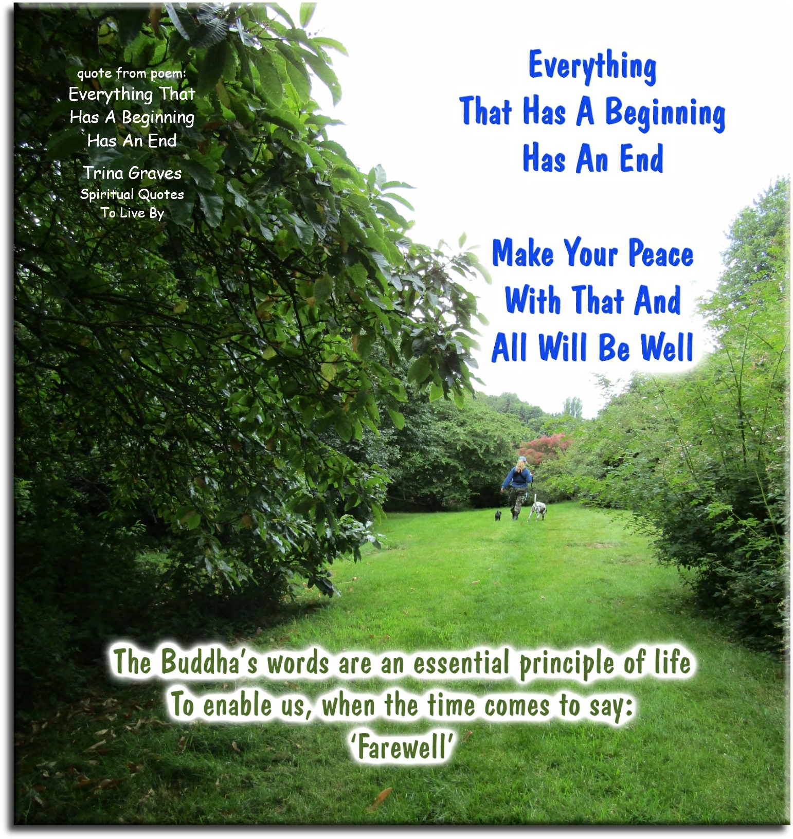 Trina Graves quote - Everything that has a beginning has an end, Make your peace with that and all will be well, The Buddha’s words are an essential principle of life, To enable us, when the time comes to say: “Farewell.” - Spiritual Quotes To Live By