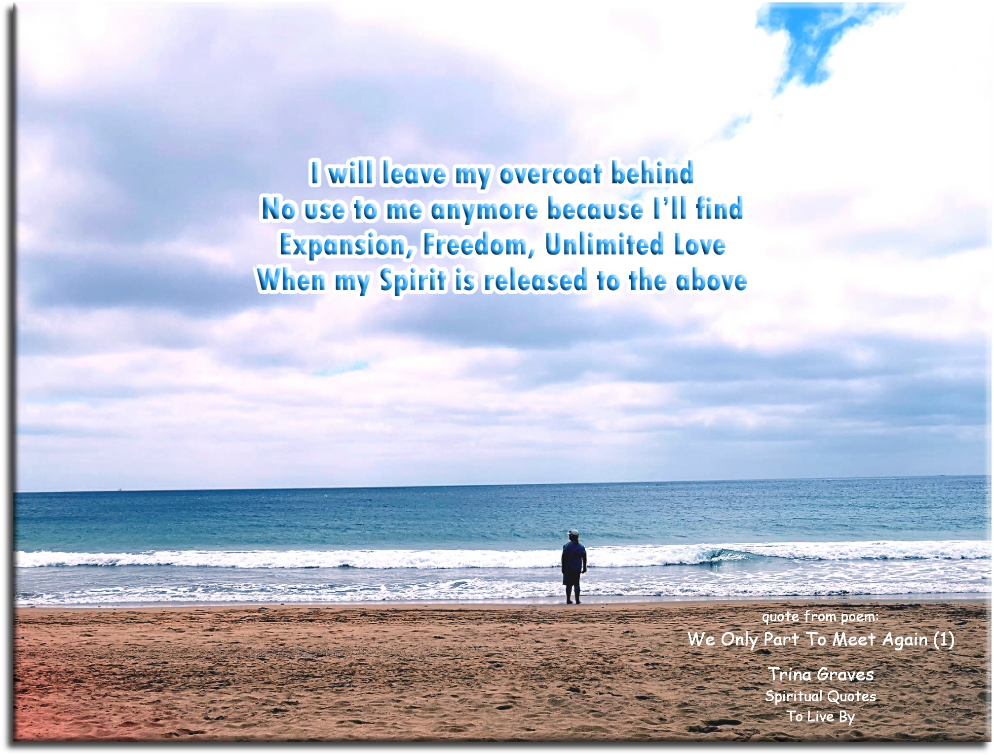 Trina Graves quote - I will leave my overcoat behind, No use to me anymore because I’ll find, Expansion, freedom, unlimited Love, When my Spirit is released to the above. - Spiritual Quotes To Live By