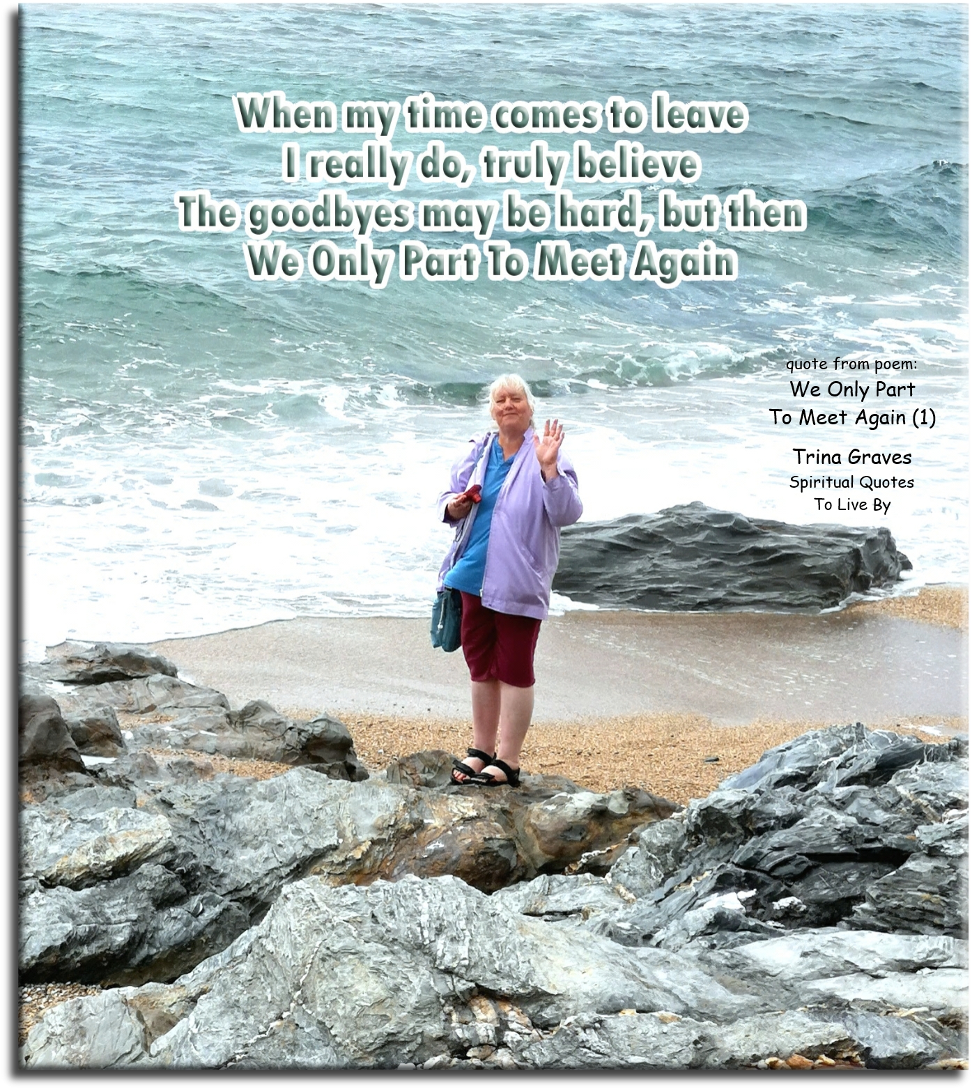 Trina Graves quote - When my time comes to leave, I really do, truly believe, The goodbyes may be hard, but then. We only part to meet again. - Spiritual Quotes To Live By