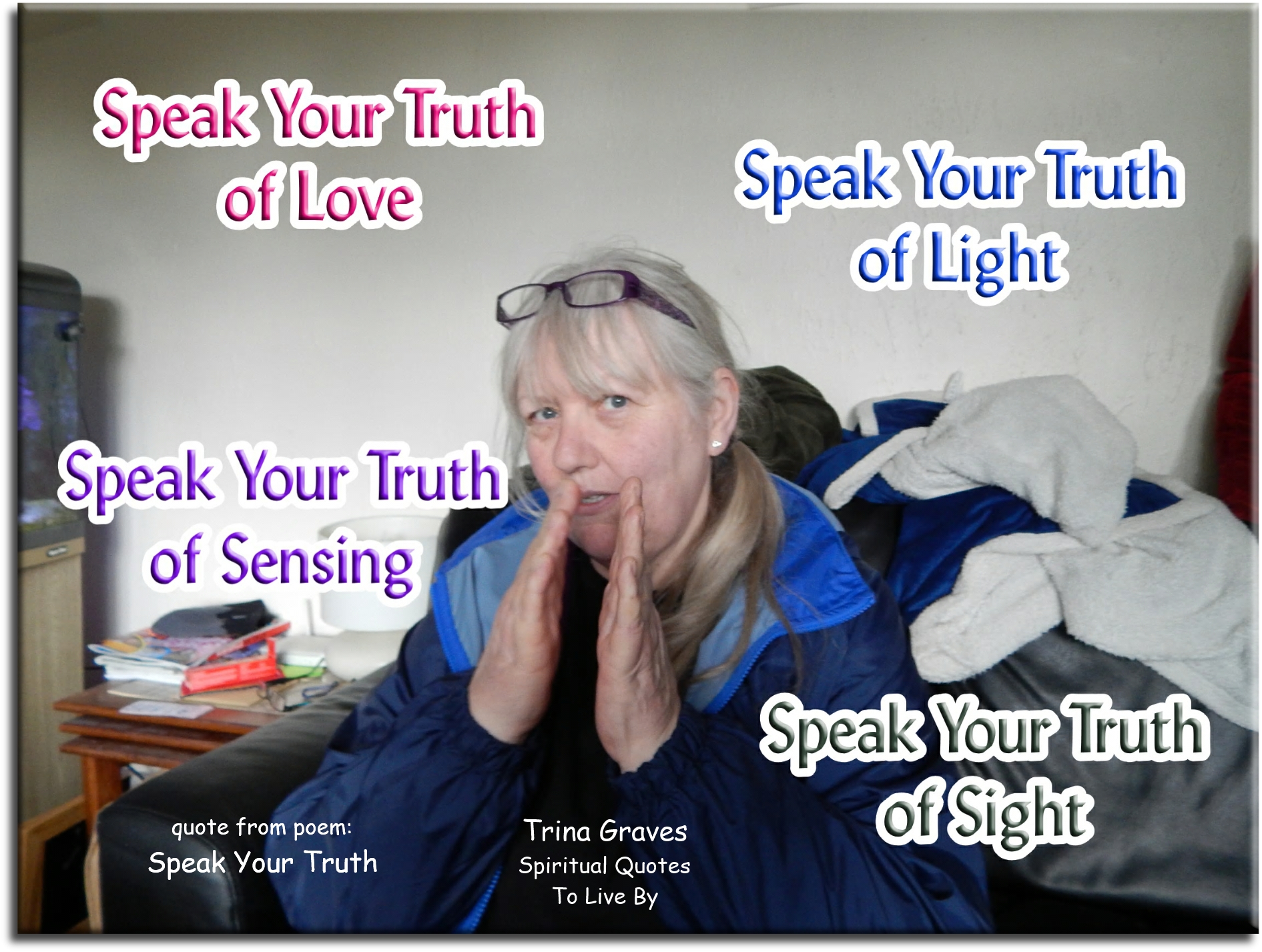 Trina Graves quote - Speak your truth of love, Speak your truth of Light, Speak your truth of sensing, Speak your truth of sight. - Spiritual Quotes To Live By