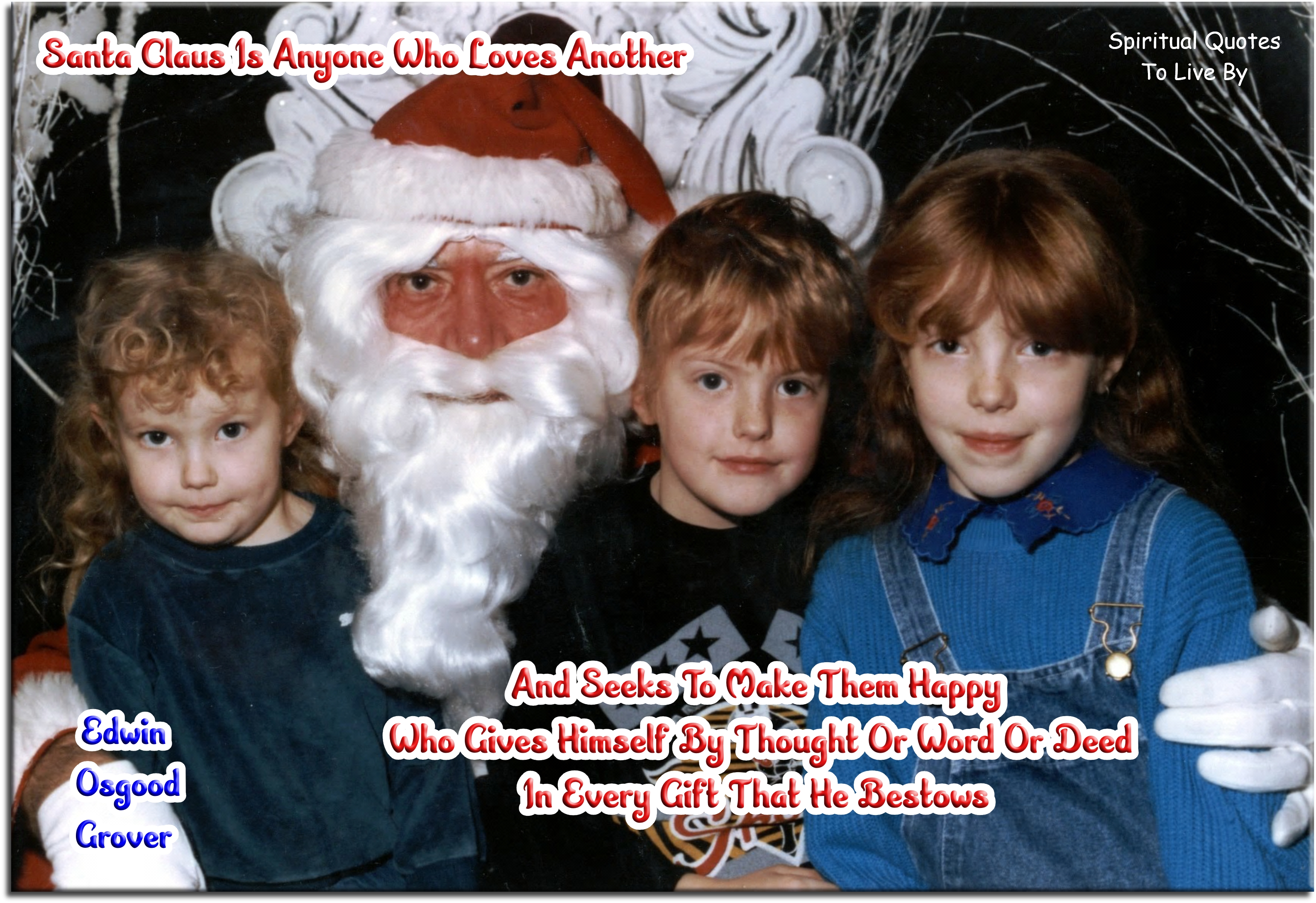 Edwin Osgood Grover quote - Santa Claus is anyone who loves another and seeks to make them happy; who gives himself by thought or word or deed in every gift that he bestows. - Spiritual Quotes To Live By
