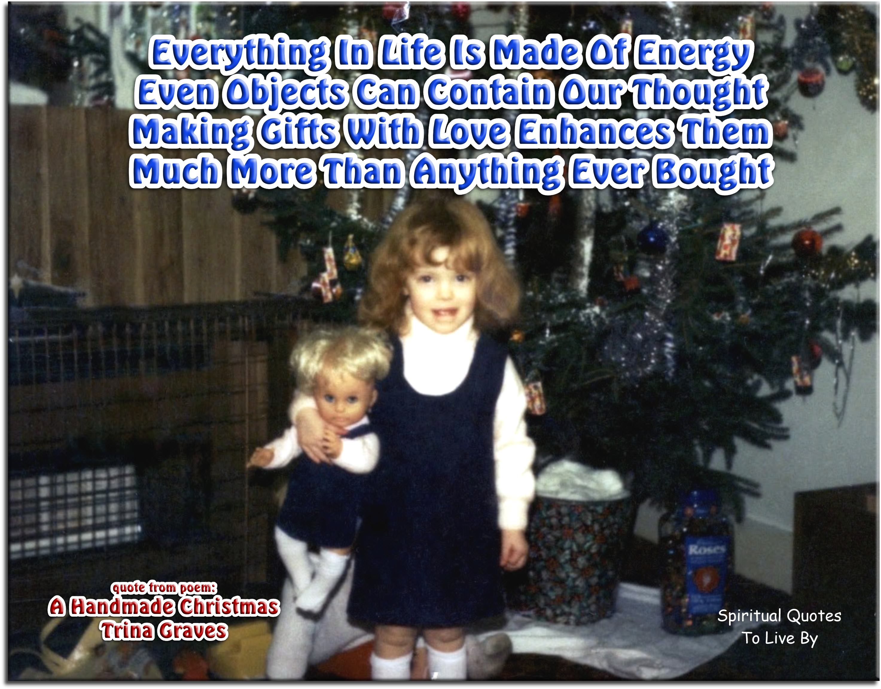 Trina Graves quote - Everything in life is made of energy Even objects can contain our thought Making gifts with Love enhances them Much more than anything ever bought - Spiritual Quotes To Live By