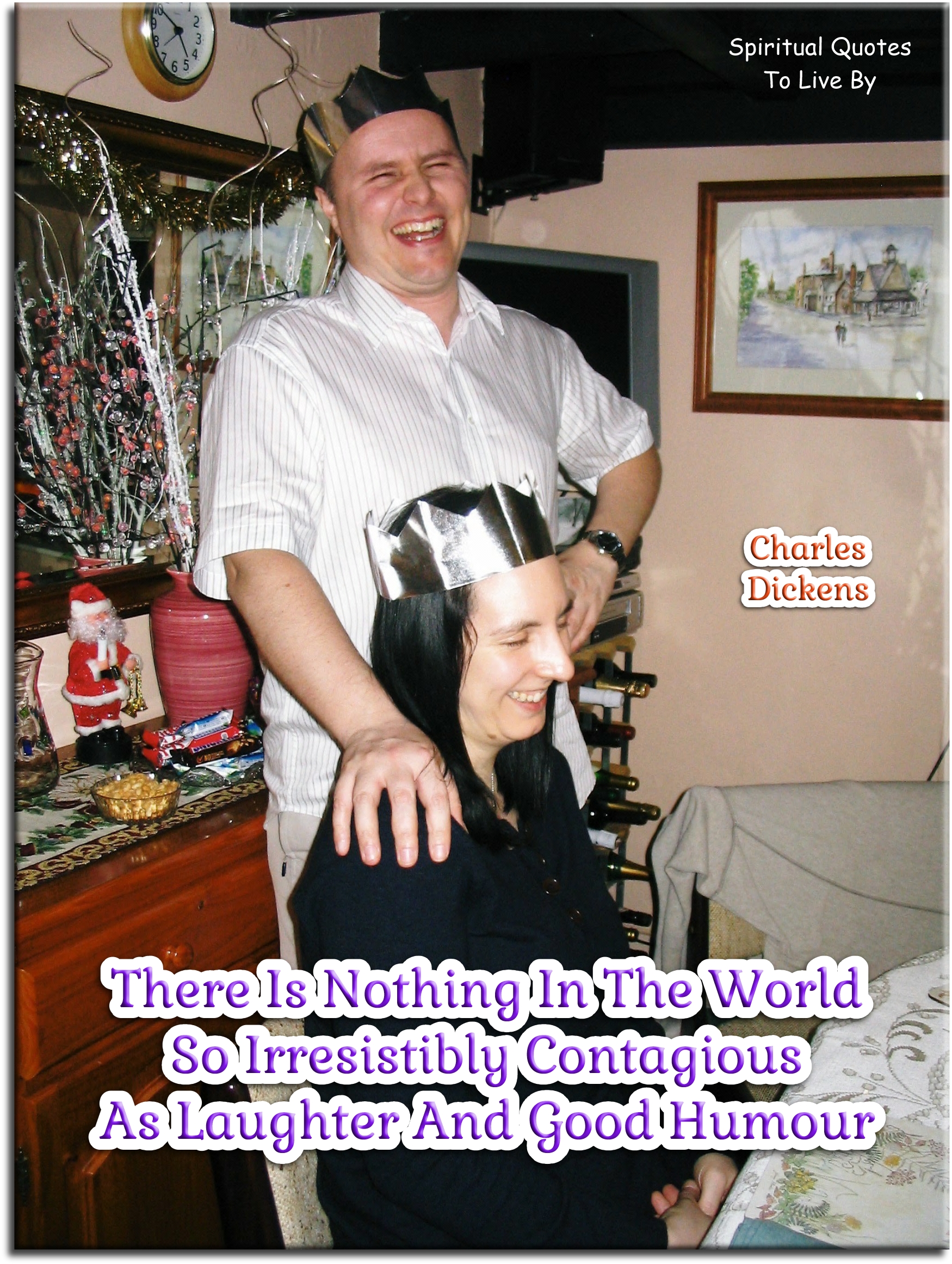 Charles Dickens quote - There is nothing in the world so irresistibly contagious as laughter and good humour. - Spiritual Quotes To Live By