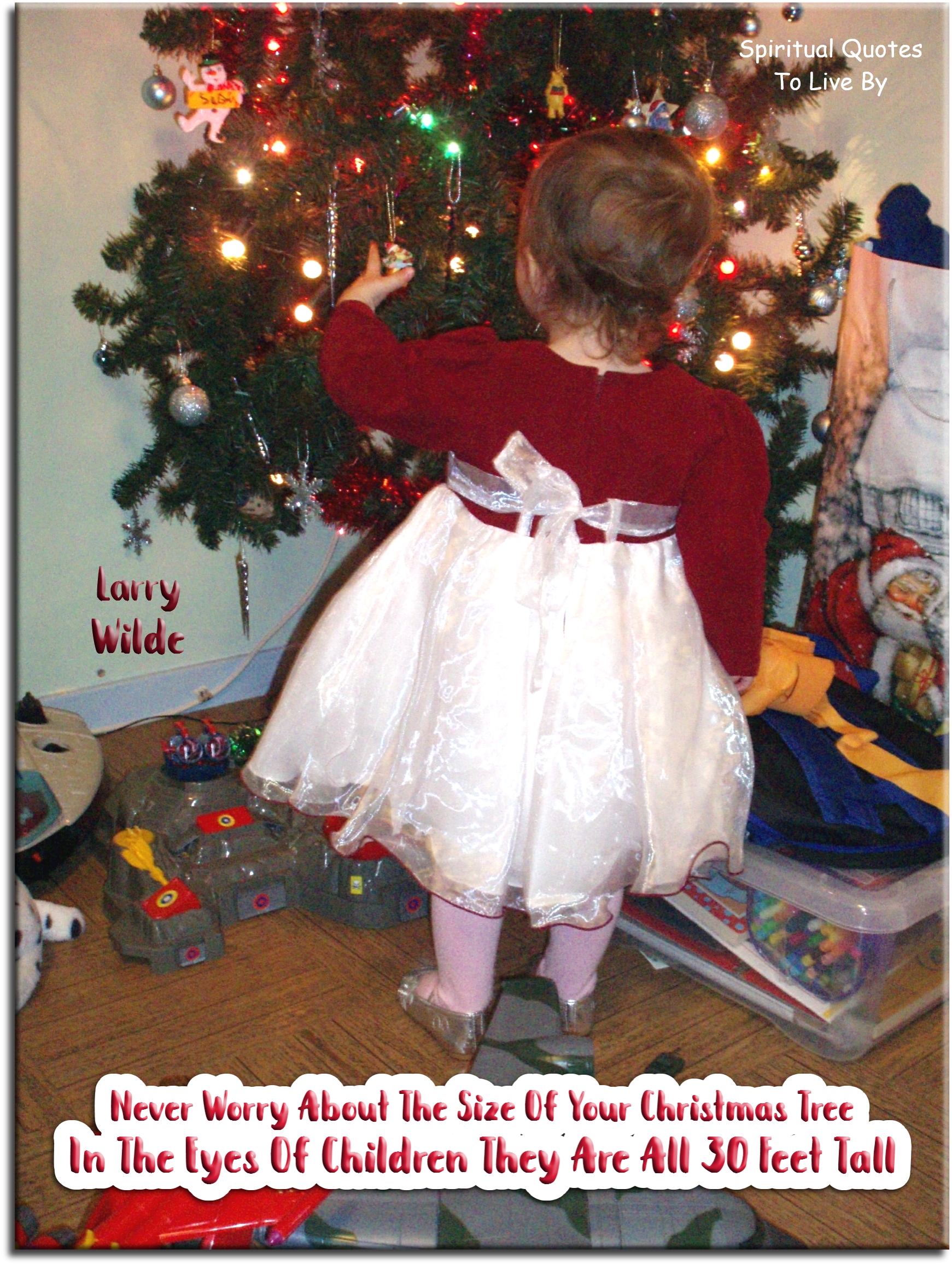 Larry Wilde quote - Never worry about the size of your Christmas tree. In the eyes of children, they are all 30 feet tall, - Spiritual Quotes To Live By