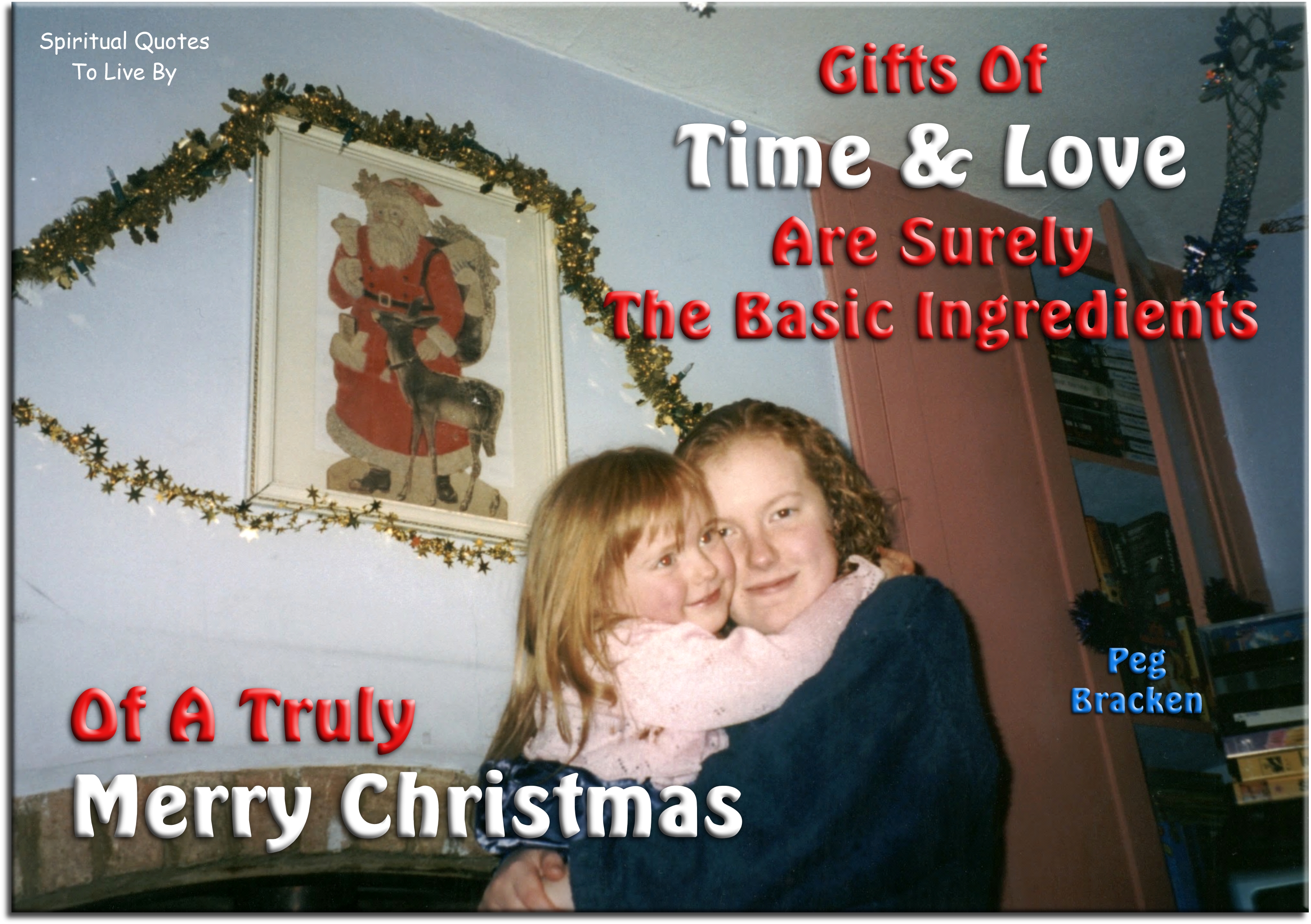 Peg Bracken quote - Gifts of time and love are surely the basic ingredients of a truly merry Christmas. - Spiritual Quotes To Live By