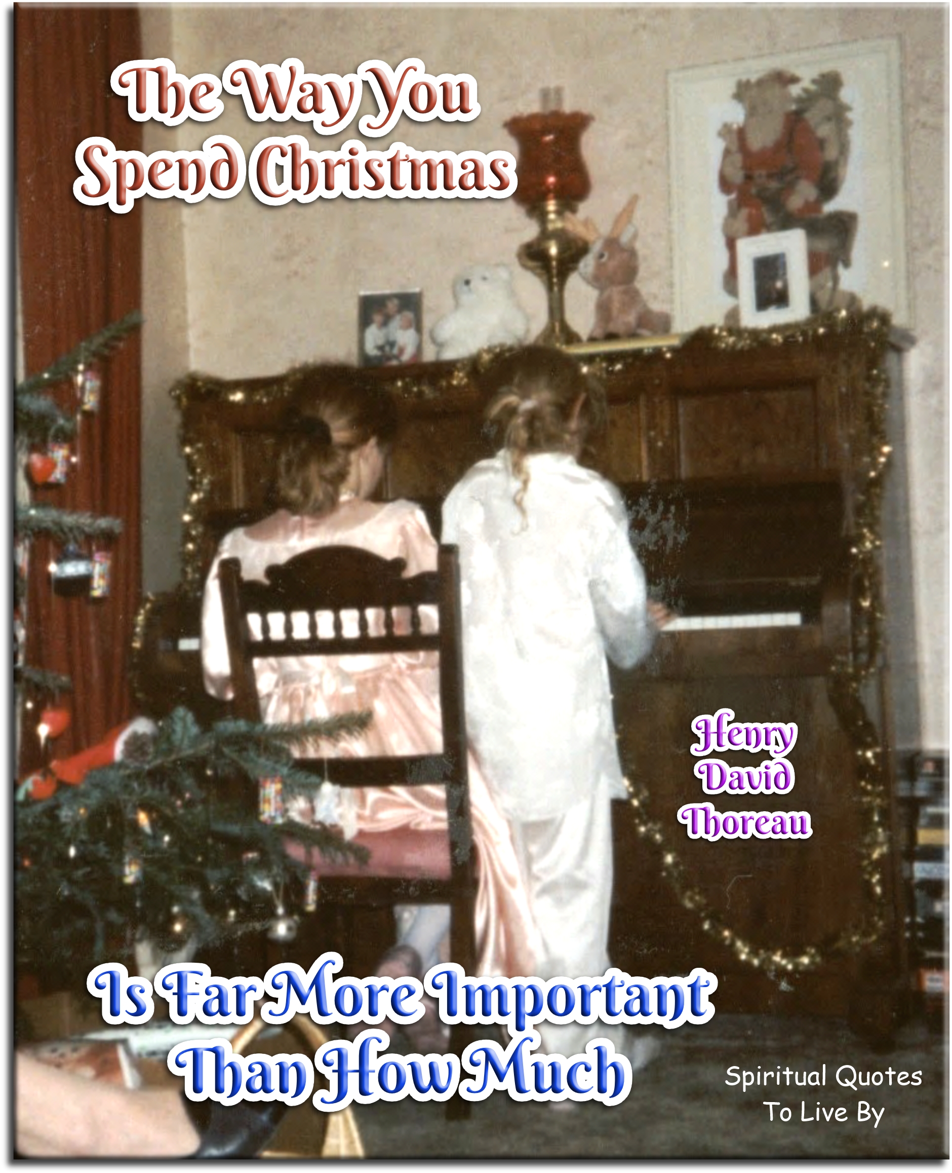 Henry David Thoreau quote - The way you spend Christmas is far more important than how much. - Spiritual Quotes To Live By