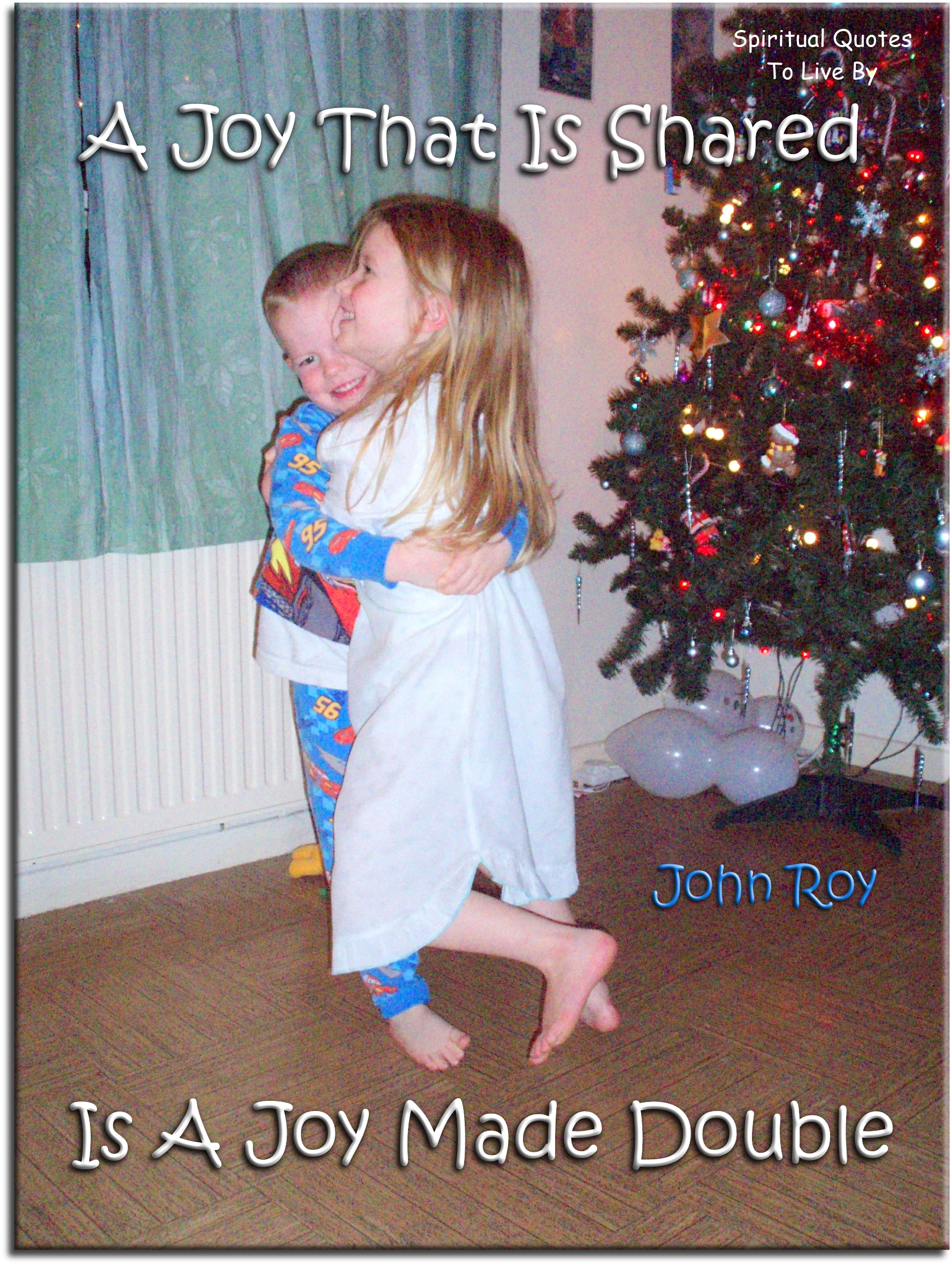 John Roy quote - A joy that is shared is a joy made double. - Spiritual Quotes To Live By