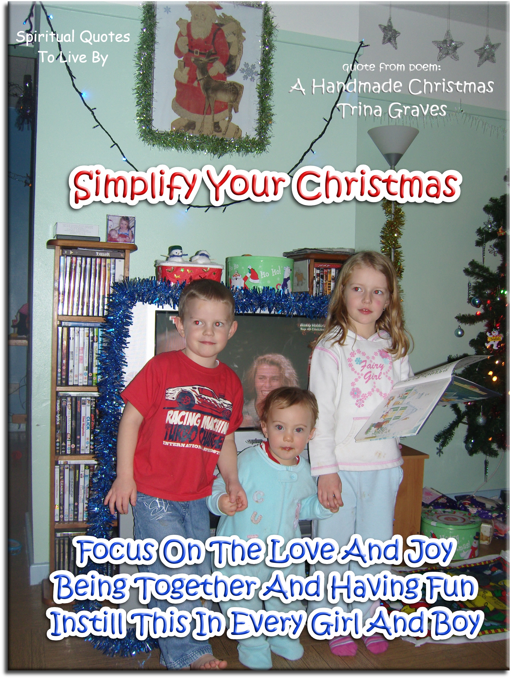 Trina Graves quote - Simplify your Christmas Focus on the Love and Joy Being together and having fun Instill this in every girl and boy - Spiritual Quotes To Live By
