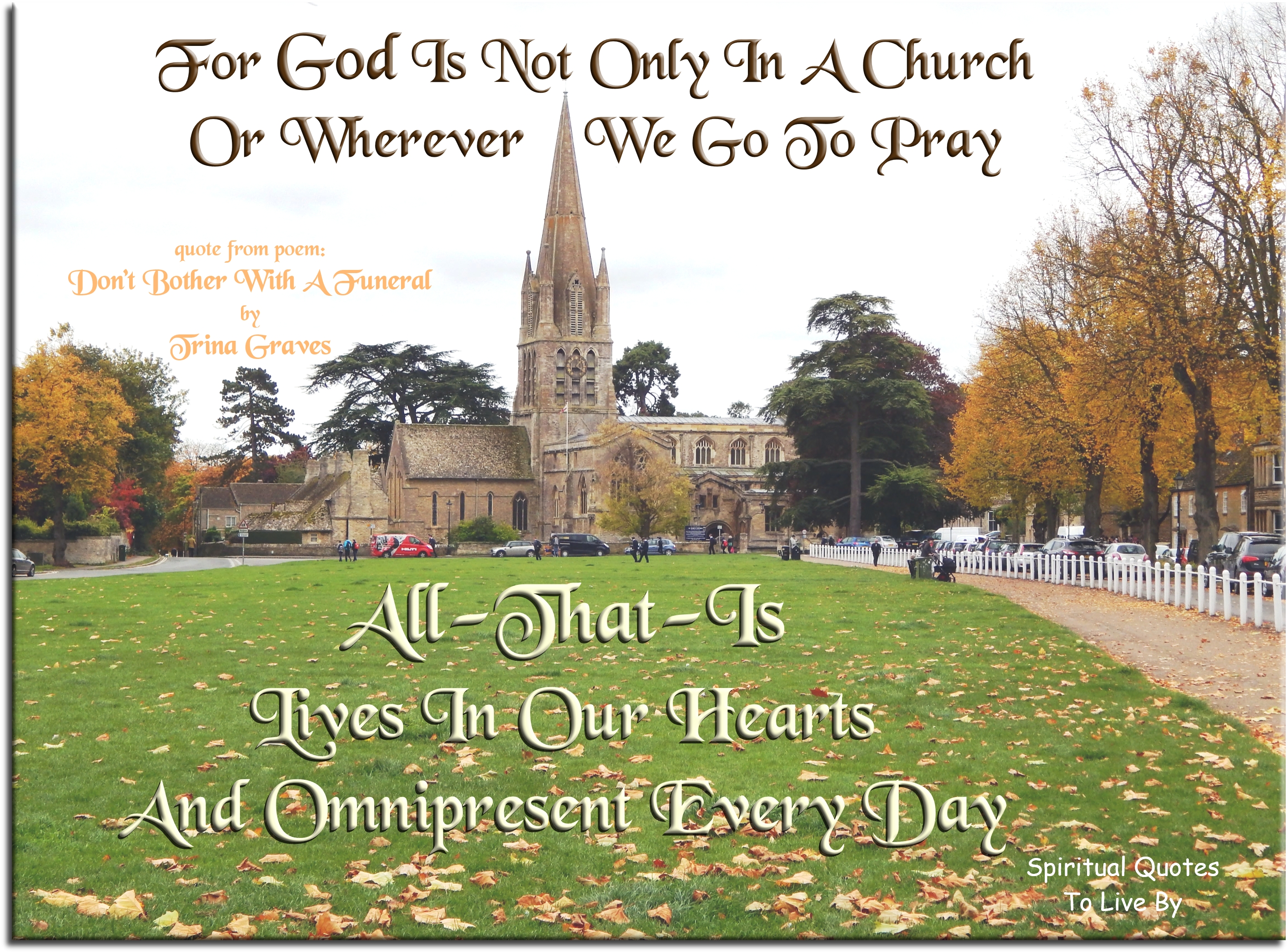 Trina Graves quote - For God is not only in a church Or wherever we go to pray All-That-Is lives in our Hearts And Omnipresent, every day - Spiritual Quotes To Live By