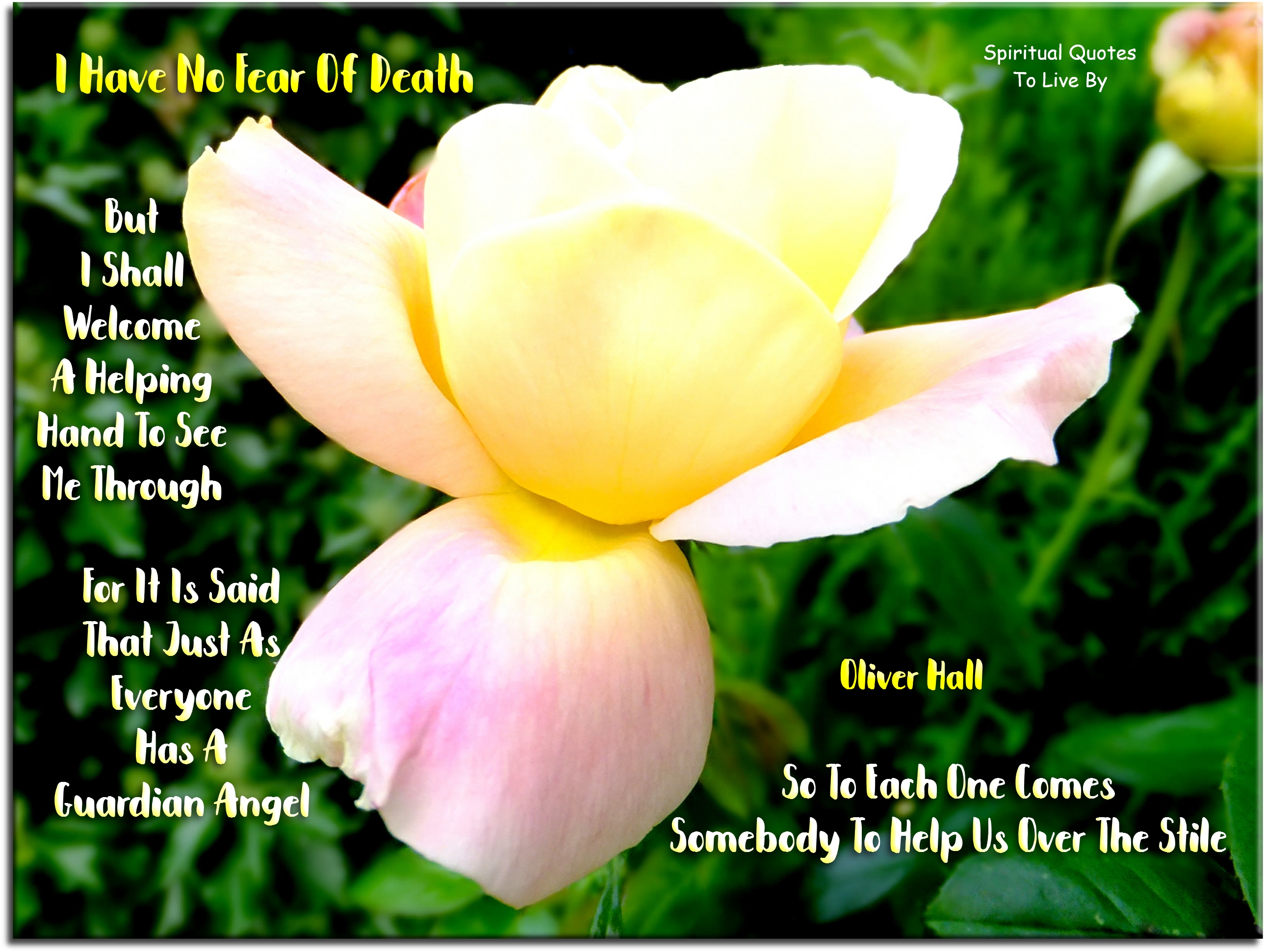 Oliver Hall quote - I have no fear of death, but I shall welcome a helping hand to see me through. For it is said that just as everyone has a Guardian Angel, so to each one comes somebody to help us over the stile. - Spiritual Quotes To Live By