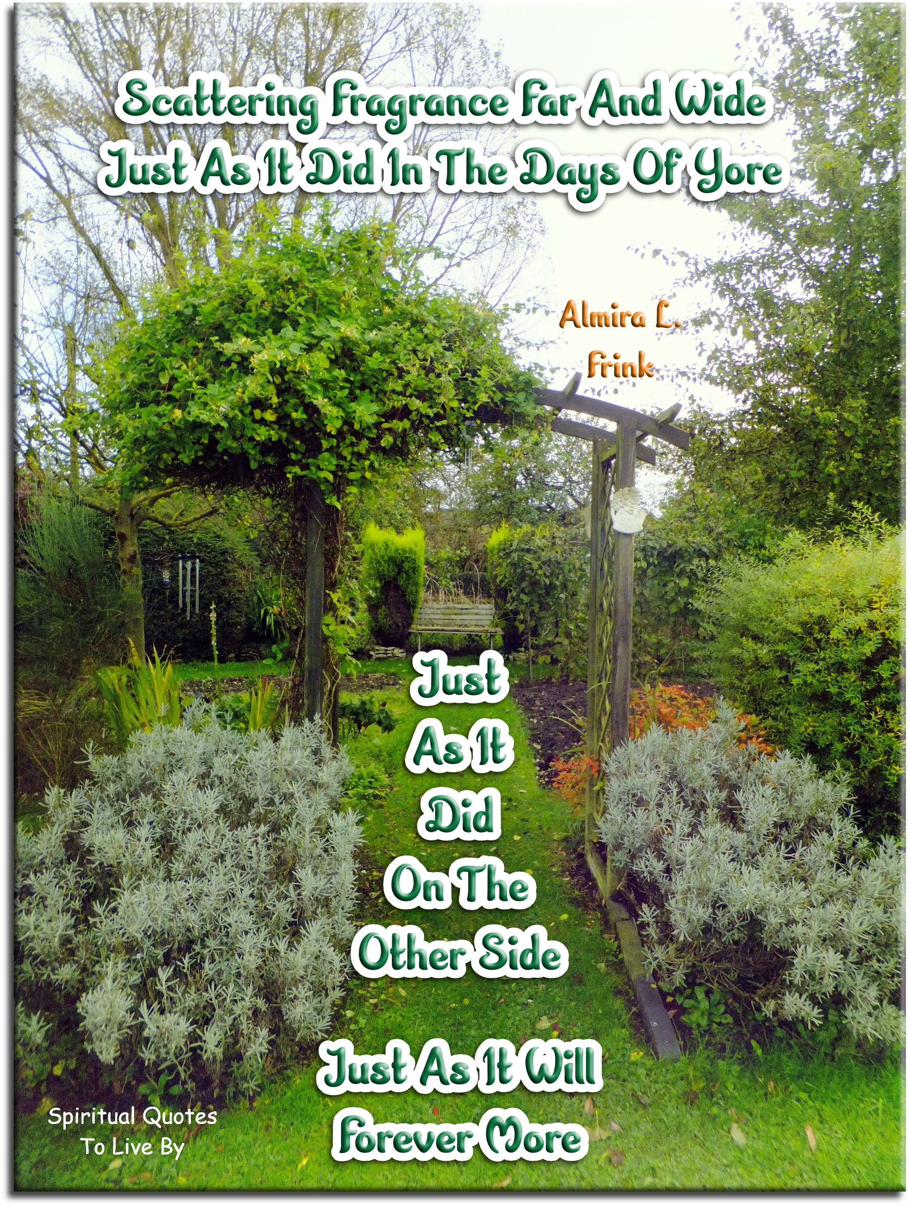 Almira Frink quote - Scattering fragrance far and wide, Just as it did in the days of yore Just as it did on the other side Just as it will forever more. - Spiritual Quotes To Live By