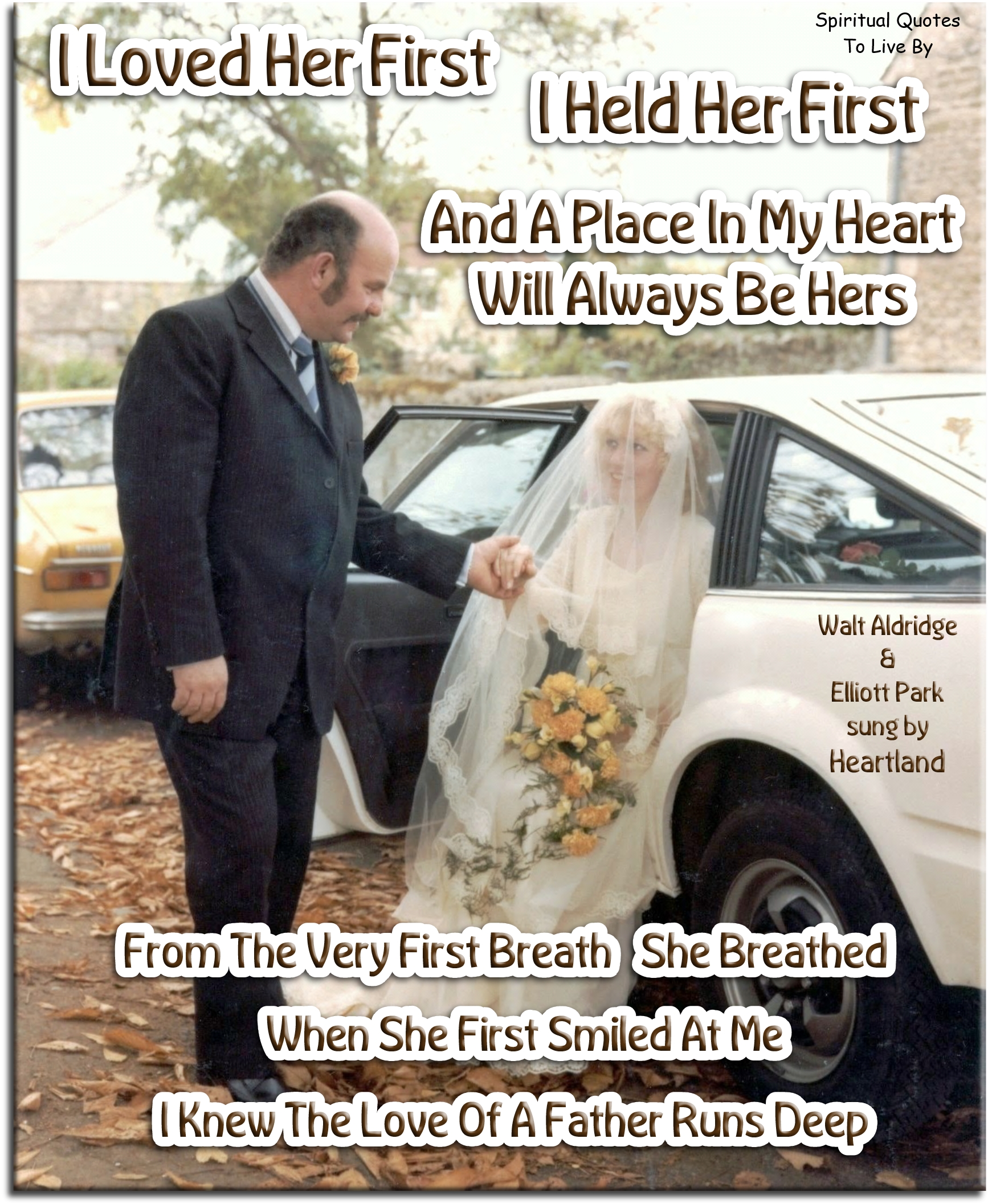 Heartland song quote - I loved her first, I held her first and a place in my heart will always be hers. From the very first breath she breathed, when she first smiled at me. I knew the love of a father runs deep. - Spiritual Quotes To Live By