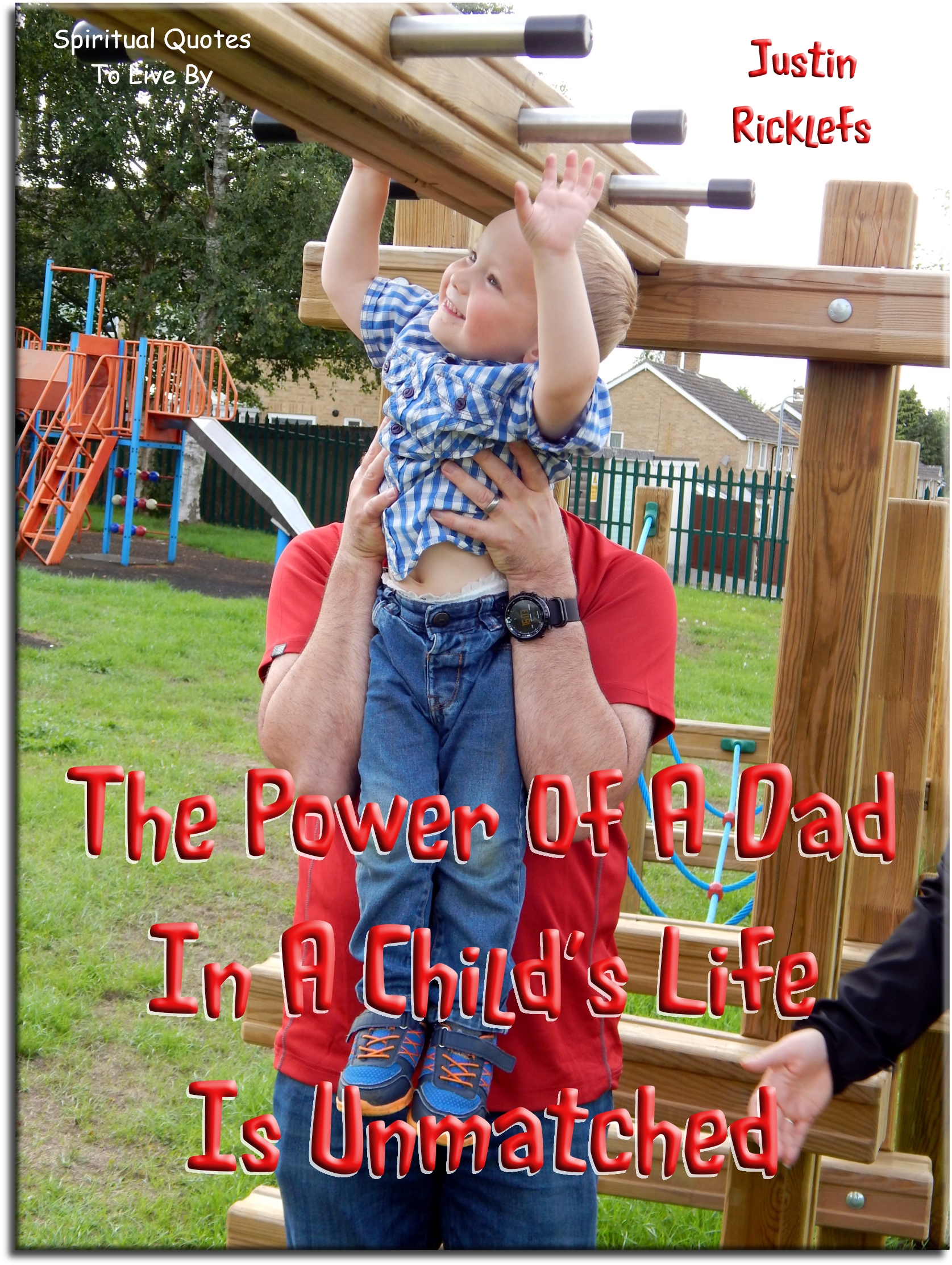 Justin Ricklefs quote - The power of a dad in a child’s life is unmatched. - Spiritual Quotes To Live By