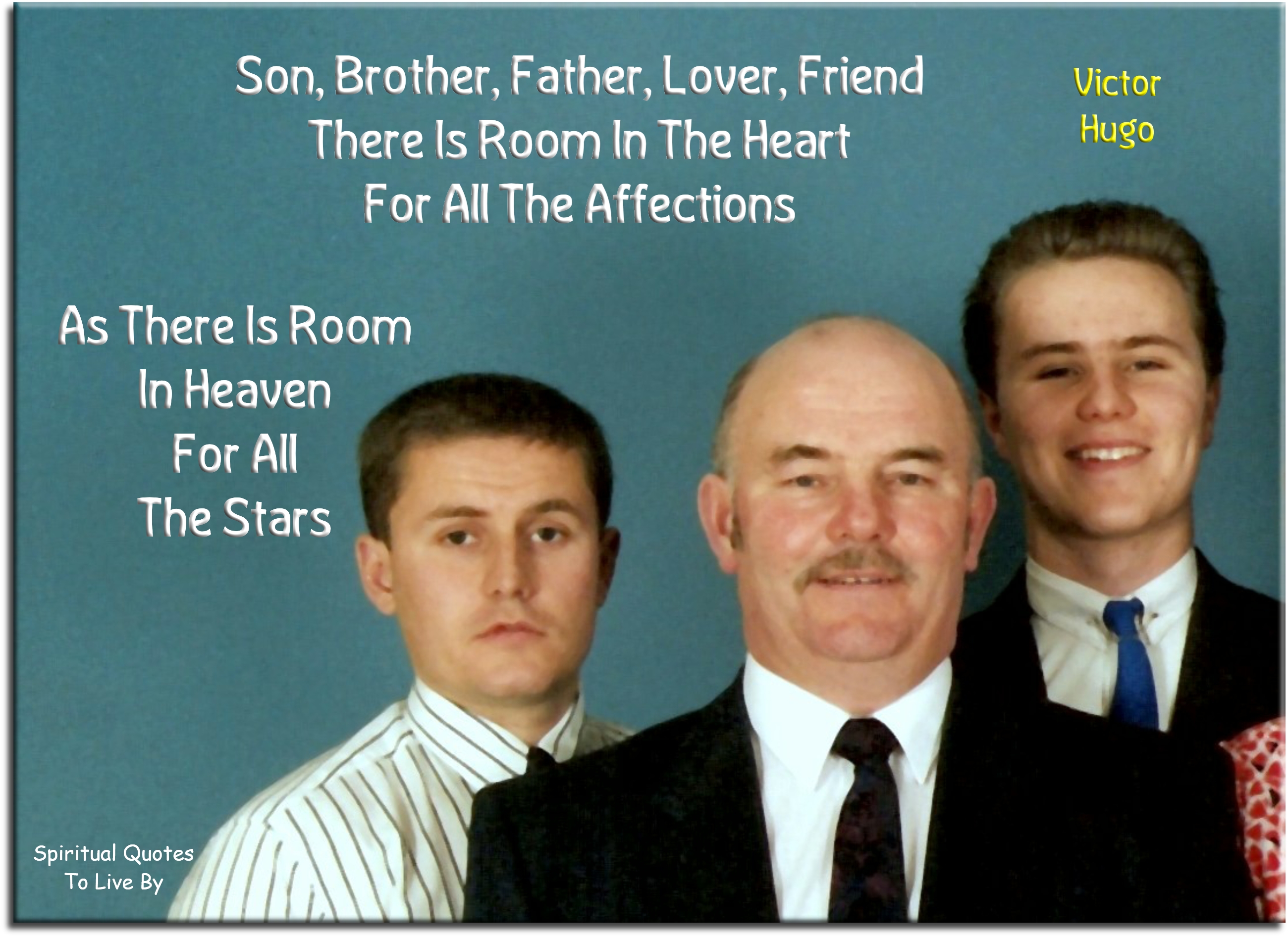 Victor Hugo quote - Son, brother, father, lover, friend. There is room in the heart for all the affections, as there is room in heaven for all the stars. - Spiritual Quotes To Live By