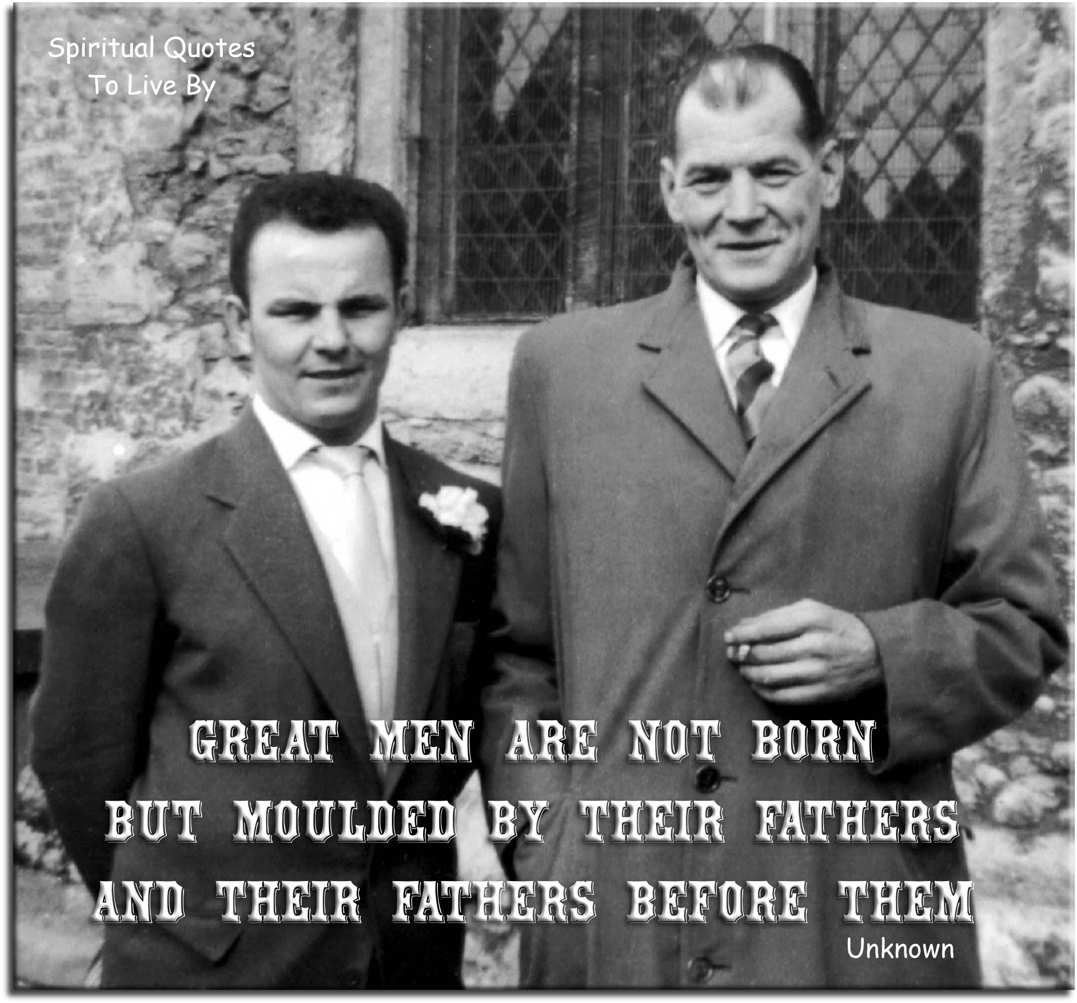 Great men are not born, but moulded by their fathers and their fathers before them. - Spiritual Quotes To Live By