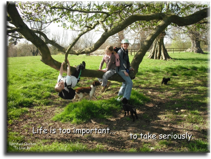 Life is too important to take seriously - Spiritual Quotes To Live By