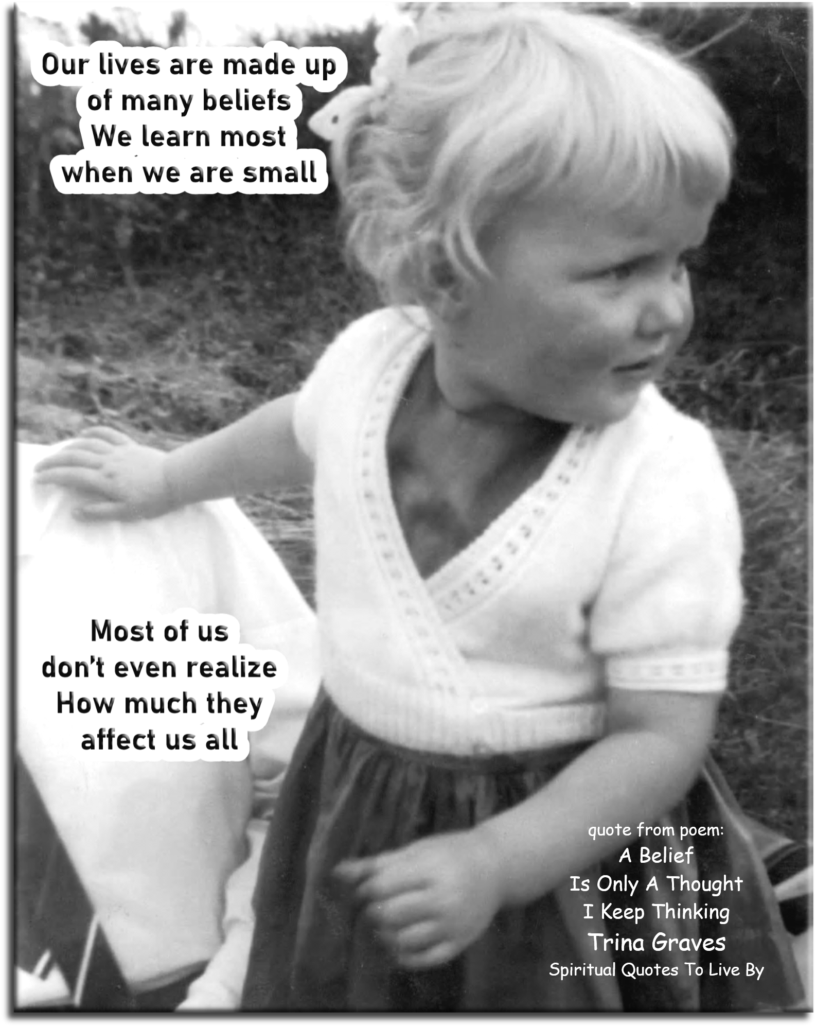Trina Graves quote - Our lives are made up of many beliefs, we learn most when we are small. Most of us don't realize how much they affect us all - Spiritual Quotes To Live By