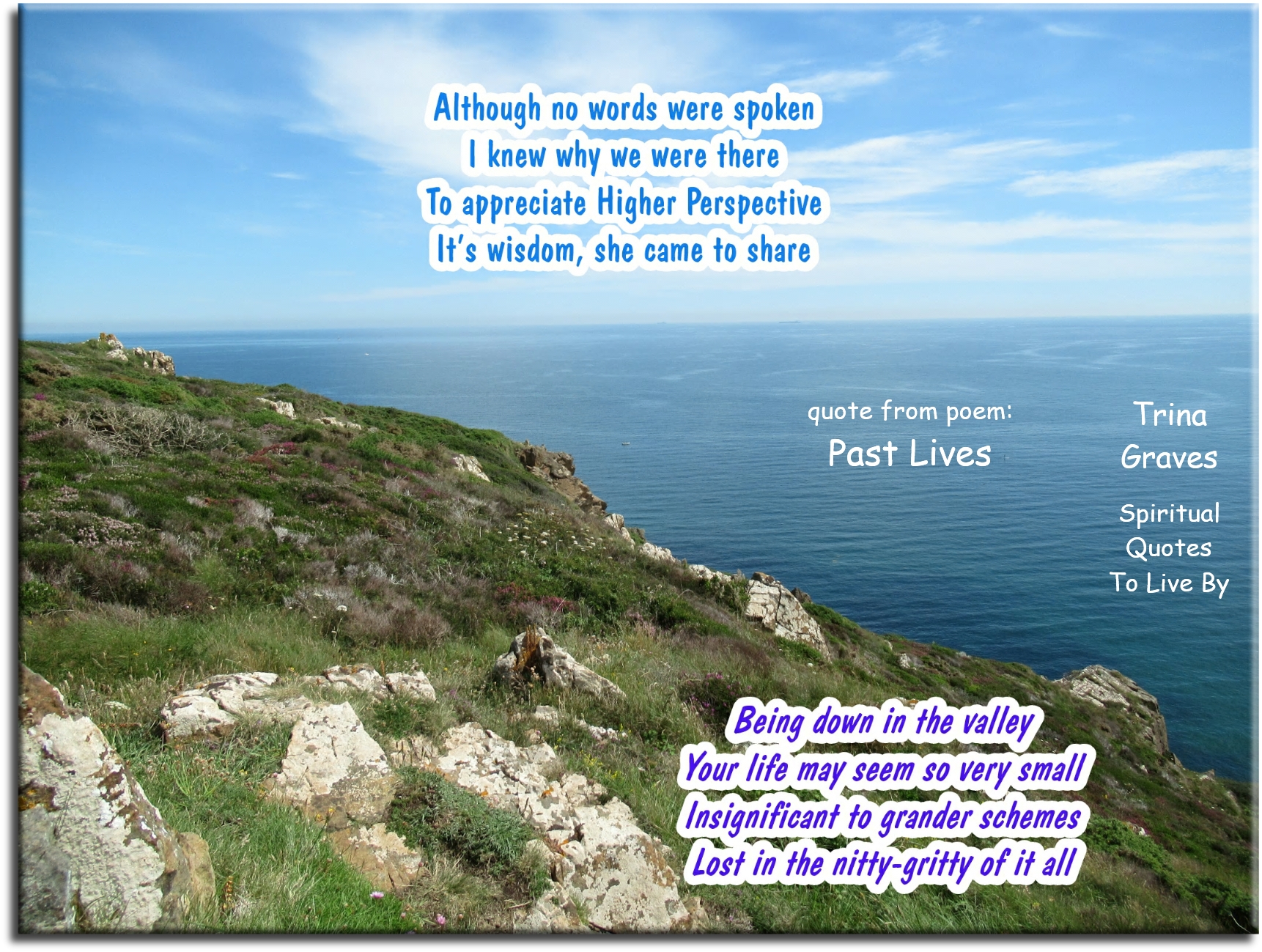 Trina Graves quote - Although no words were spoken I knew why we were there To appreciate Higher Perspective It’s wisdom, she came to share  Being down in the valley Your life may seem so very small Insignificant to grander schemes Lost in the nitty-gritty of it all - Spiritual Quotes To Live By